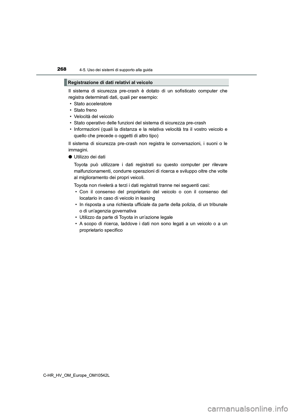 TOYOTA C_HR HYBRID 2016  Manuale duso (in Italian) 2684-5. Uso dei sistemi di supporto alla guida
C-HR_HV_OM_Europe_OM10542L
Il sistema di sicurezza pre-crash è dotato di un sofisticato computer che 
registra determinati dati, quali per esempio: 
•