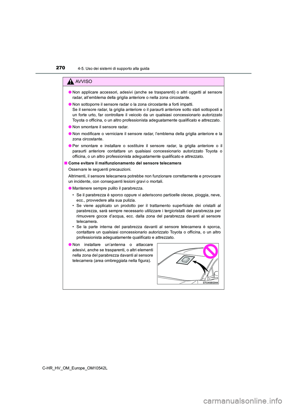 TOYOTA C_HR HYBRID 2016  Manuale duso (in Italian) 2704-5. Uso dei sistemi di supporto alla guida
C-HR_HV_OM_Europe_OM10542L
AVVISO
●Non applicare accessori, adesivi (anche se trasparenti) o altri oggetti al sensore 
radar, all’emblema della grigl