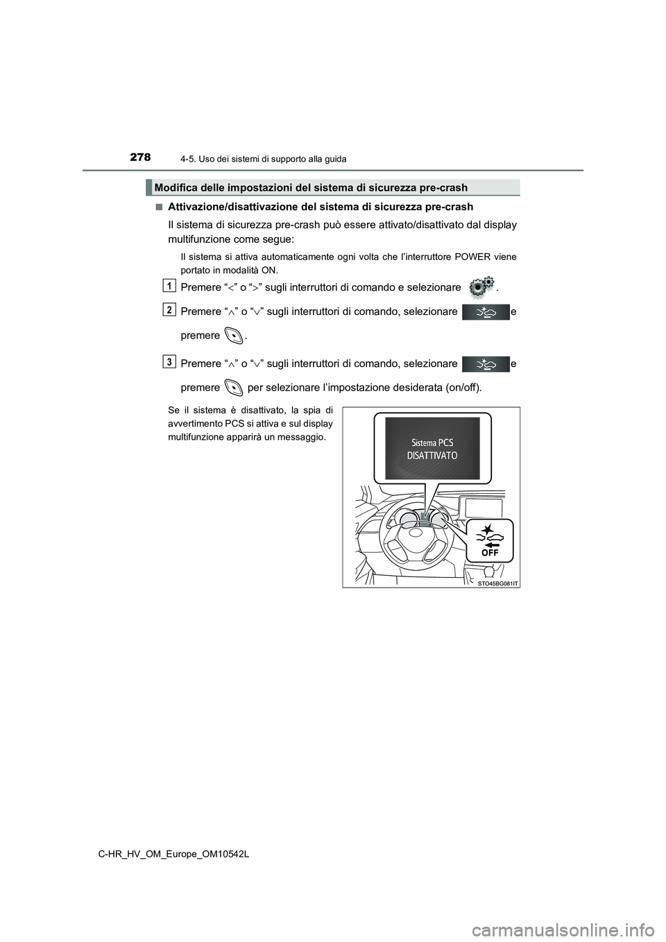 TOYOTA C_HR HYBRID 2016  Manuale duso (in Italian) 2784-5. Uso dei sistemi di supporto alla guida
C-HR_HV_OM_Europe_OM10542L 
■Attivazione/disattivazione del sistema di sicurezza pre-crash 
Il sistema di sicurezza pre-crash può essere attivato/disa