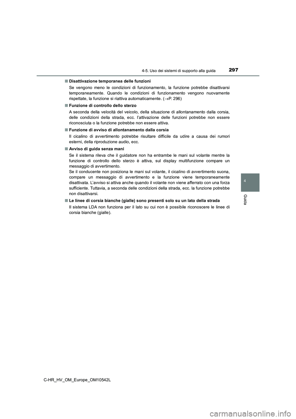 TOYOTA C_HR HYBRID 2016  Manuale duso (in Italian) 2974-5. Uso dei sistemi di supporto alla guida
4
Guida
C-HR_HV_OM_Europe_OM10542L 
■ Disattivazione temporanea delle funzioni 
Se vengono meno le condizioni di funzionamento, la funzione potrebbe di