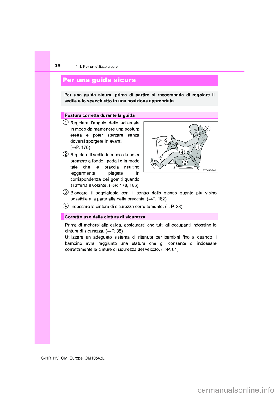 TOYOTA C_HR HYBRID 2016  Manuale duso (in Italian) 361-1. Per un utilizzo sicuro
C-HR_HV_OM_Europe_OM10542L
Per una guida sicura
Regolare l’angolo dello schienale 
in modo da mantenere una postura 
eretta e poter sterzare senza
doversi sporgere in a