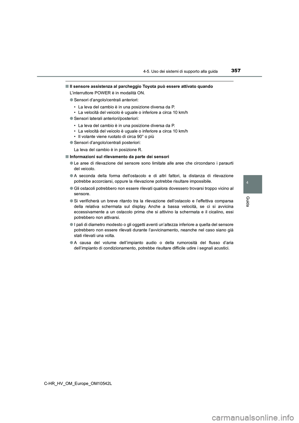 TOYOTA C_HR HYBRID 2016  Manuale duso (in Italian) 3574-5. Uso dei sistemi di supporto alla guida
4
Guida
C-HR_HV_OM_Europe_OM10542L
■Il sensore assistenza al parcheggio Toyota può essere attivato quando 
L’interruttore POWER è in modalità ON. 