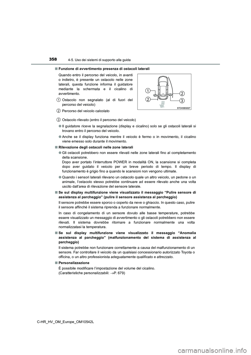 TOYOTA C_HR HYBRID 2016  Manuale duso (in Italian) 3584-5. Uso dei sistemi di supporto alla guida
C-HR_HV_OM_Europe_OM10542L 
■ Funzione di avvertimento presenza di ostacoli laterali 
Ostacolo rilevato (entro il percorso del veicolo) 
● Il guidato