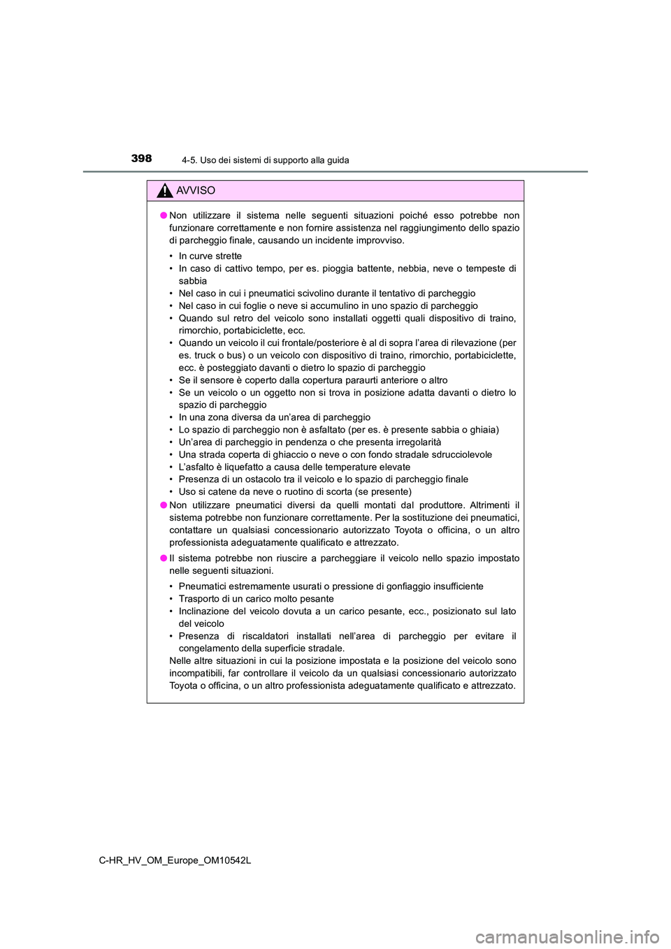 TOYOTA C_HR HYBRID 2016  Manuale duso (in Italian) 3984-5. Uso dei sistemi di supporto alla guida
C-HR_HV_OM_Europe_OM10542L
AVVISO
●Non utilizzare il sistema nelle seguenti situazioni poiché esso potrebbe non 
funzionare correttamente e non fornir