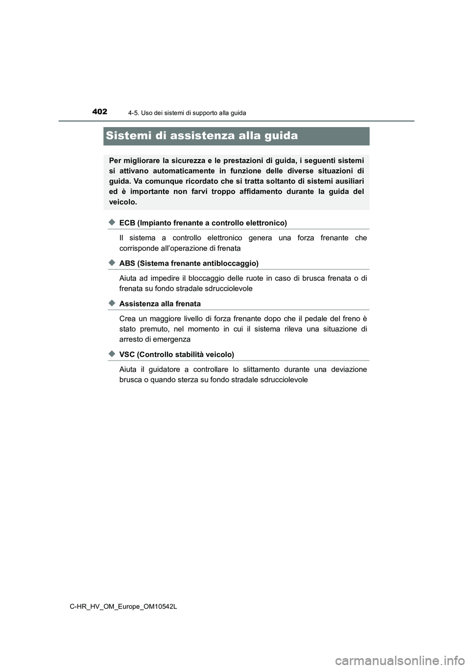 TOYOTA C_HR HYBRID 2016  Manuale duso (in Italian) 4024-5. Uso dei sistemi di supporto alla guida
C-HR_HV_OM_Europe_OM10542L
Sistemi di assistenza alla guida
◆ECB (Impianto frenante a controllo elettronico) 
Il sistema a controllo elettronico genera