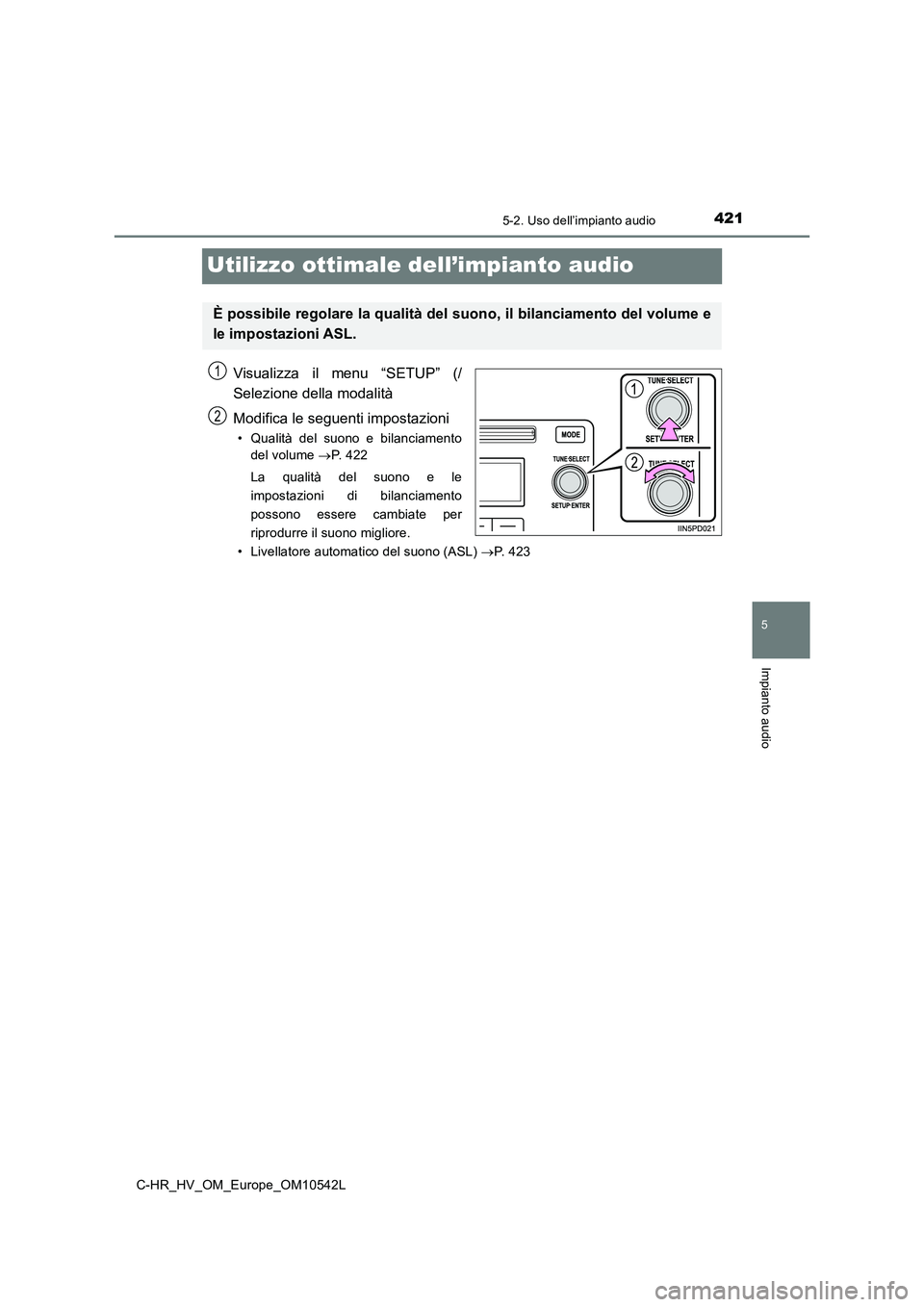 TOYOTA C_HR HYBRID 2016  Manuale duso (in Italian) 421
5
5-2. Uso dell’impianto audio
Impianto audio
C-HR_HV_OM_Europe_OM10542L
Utilizzo ottimale dell’impianto audio
Visualizza il menu “SETUP” (/ 
Selezione della modalità 
Modifica le seguent