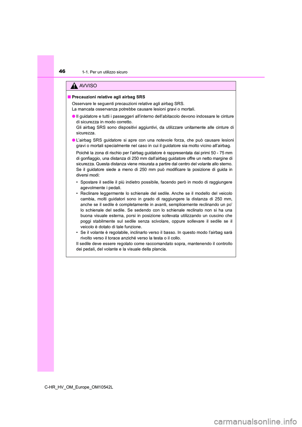 TOYOTA C_HR HYBRID 2016 Manuale duso (in Italian) 461-1. Per un utilizzo sicuro
C-HR_HV_OM_Europe_OM10542L
AVVISO
■Precauzioni relative agli airbag SRS
Osservare le seguenti precauzioni relative agli airbag SRS.
La mancata osservanza potrebbe ca TOYOTA C_HR HYBRID 2016 Manuale duso (in Italian) 461-1. Per un utilizzo sicuro
C-HR_HV_OM_Europe_OM10542L
AVVISO
■Precauzioni relative agli airbag SRS
Osservare le seguenti precauzioni relative agli airbag SRS.
La mancata osservanza potrebbe ca