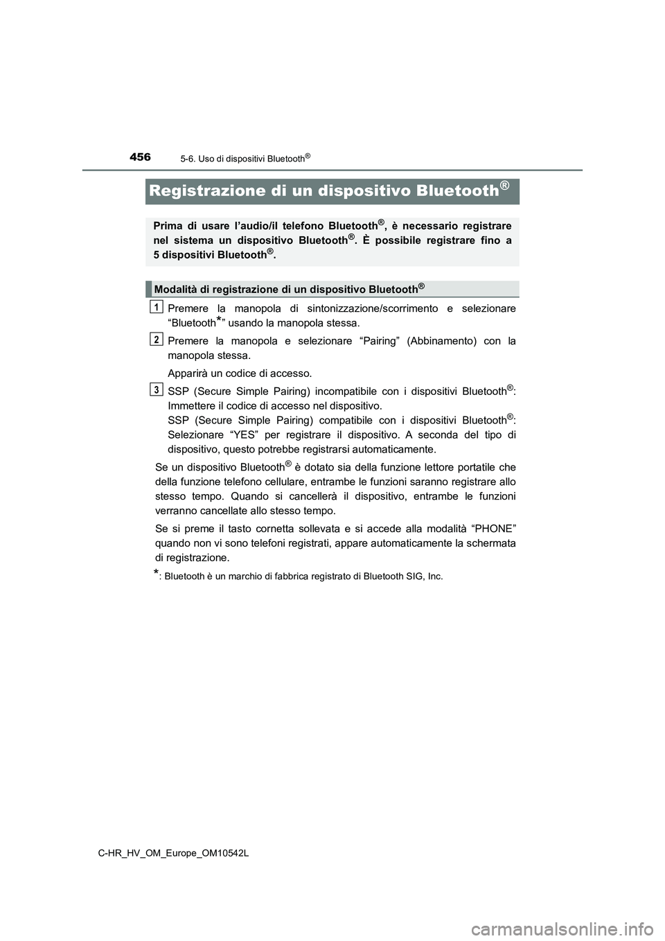 TOYOTA C_HR HYBRID 2017  Manuale duso (in Italian) 4565-6. Uso di dispositivi Bluetooth®
C-HR_HV_OM_Europe_OM10542L
Registrazione di un dispositivo Bluetooth®
Premere la manopola di sintonizzazione/scorrimento e selezionare 
“Bluetooth*” usando 