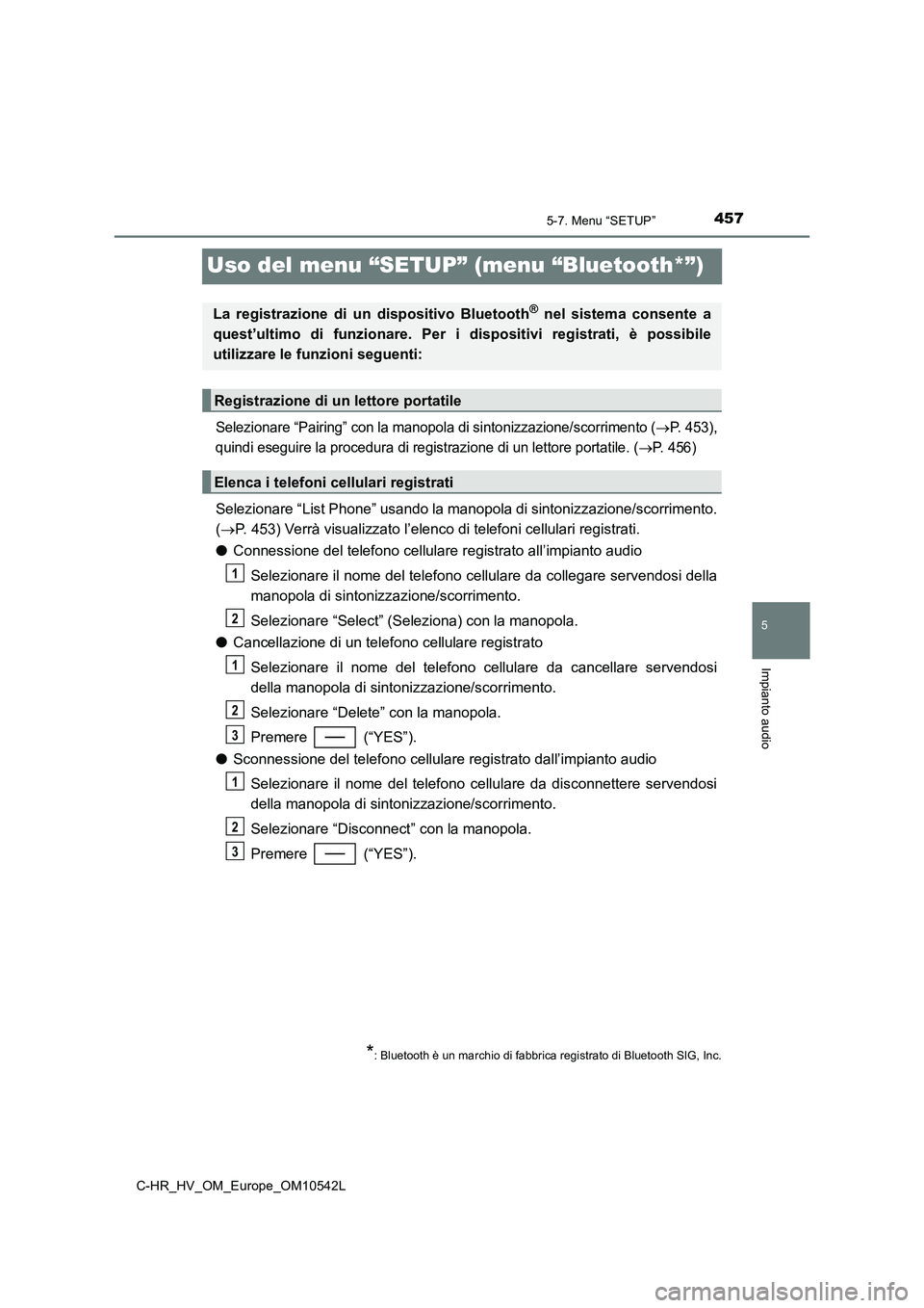 TOYOTA C_HR HYBRID 2017  Manuale duso (in Italian) 457
5
5-7. Menu “SETUP”
Impianto audio
C-HR_HV_OM_Europe_OM10542L
Uso del menu “SETUP” (menu “Bluetooth*”)
Selezionare “Pairing” con la manopola di sintonizzazione/scorrimento (P. 4