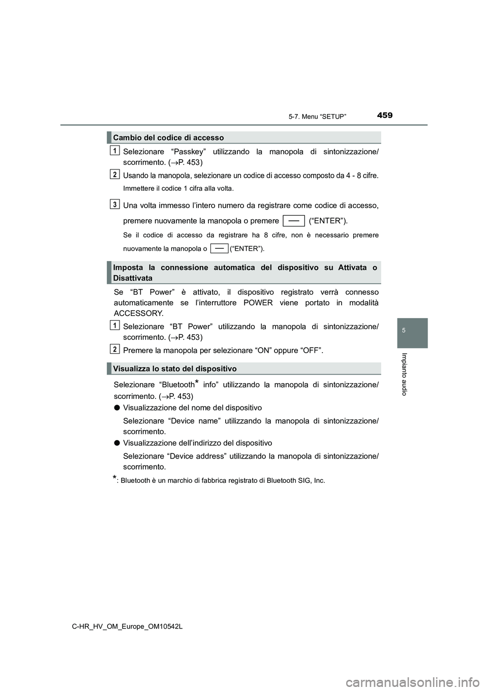 TOYOTA C_HR HYBRID 2016  Manuale duso (in Italian) 4595-7. Menu “SETUP”
5
Impianto audio
C-HR_HV_OM_Europe_OM10542L
Selezionare “Passkey” utilizzando la manopola di sintonizzazione/ 
scorrimento. ( P. 453)
Usando la manopola, selezionare un