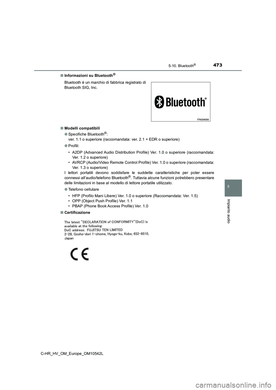TOYOTA C_HR HYBRID 2016  Manuale duso (in Italian) 4735-10. Bluetooth®
5
Impianto audio
C-HR_HV_OM_Europe_OM10542L 
■ Informazioni su Bluetooth®
■Modelli compatibili 
● Specifiche Bluetooth®: 
ver. 1.1 o superiore (raccomandata: ver. 2.1 + ED
