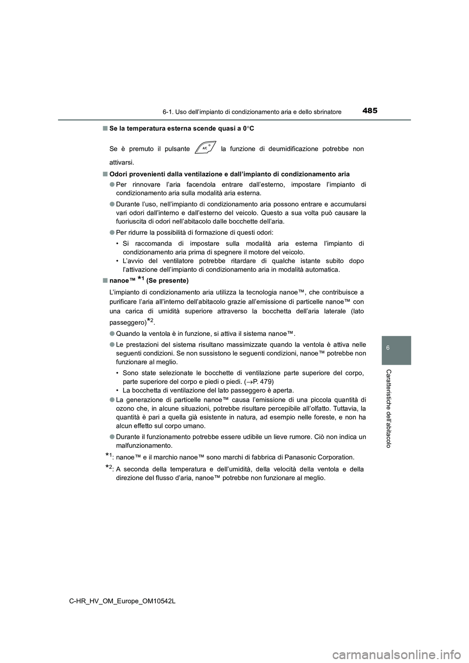 TOYOTA C_HR HYBRID 2016  Manuale duso (in Italian) 4856-1. Uso dell’impianto di condizionamento aria e dello sbrinatore
C-HR_HV_OM_Europe_OM10542L
6
Caratteristiche dell’abitacolo
■Se la temperatura esterna scende quasi a 0C 
Se è premuto il