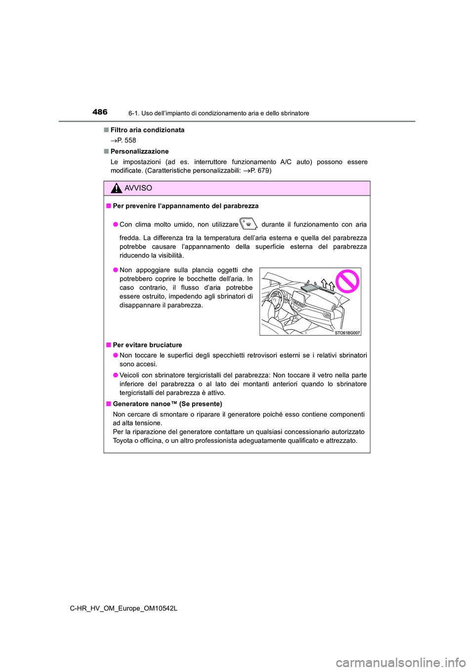 TOYOTA C_HR HYBRID 2016  Manuale duso (in Italian) 4866-1. Uso dell’impianto di condizionamento aria e dello sbrinatore
C-HR_HV_OM_Europe_OM10542L 
■ Filtro aria condizionata 
 P.  5 5 8 
■ Personalizzazione 
Le impostazioni (ad es. interrutt