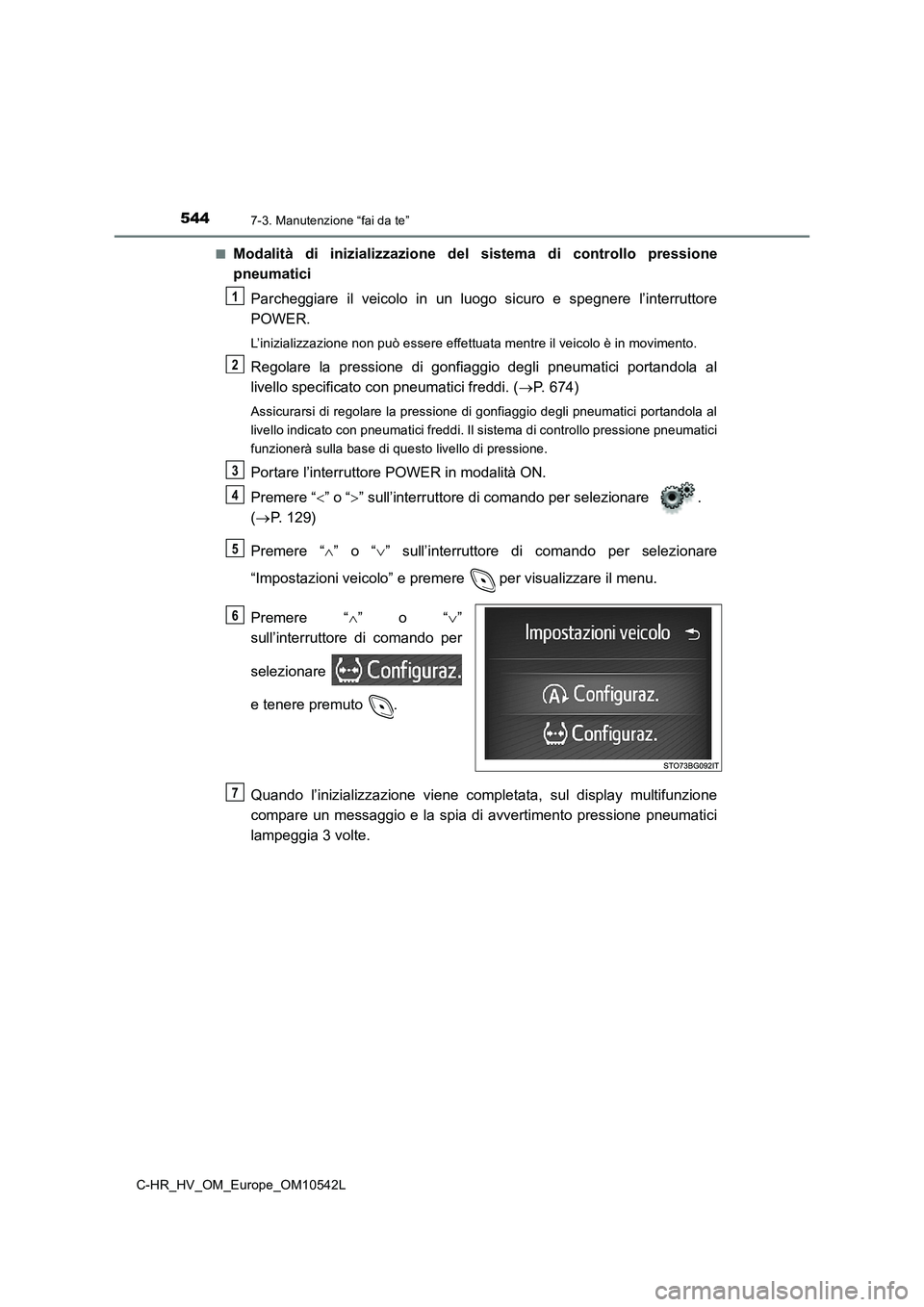 TOYOTA C_HR HYBRID 2016  Manuale duso (in Italian) 5447-3. Manutenzione “fai da te”
C-HR_HV_OM_Europe_OM10542L 
■Modalità di inizializzazione del sistema di controllo pressione 
pneumatici 
Parcheggiare il veicolo in un luogo sicuro e spegnere 