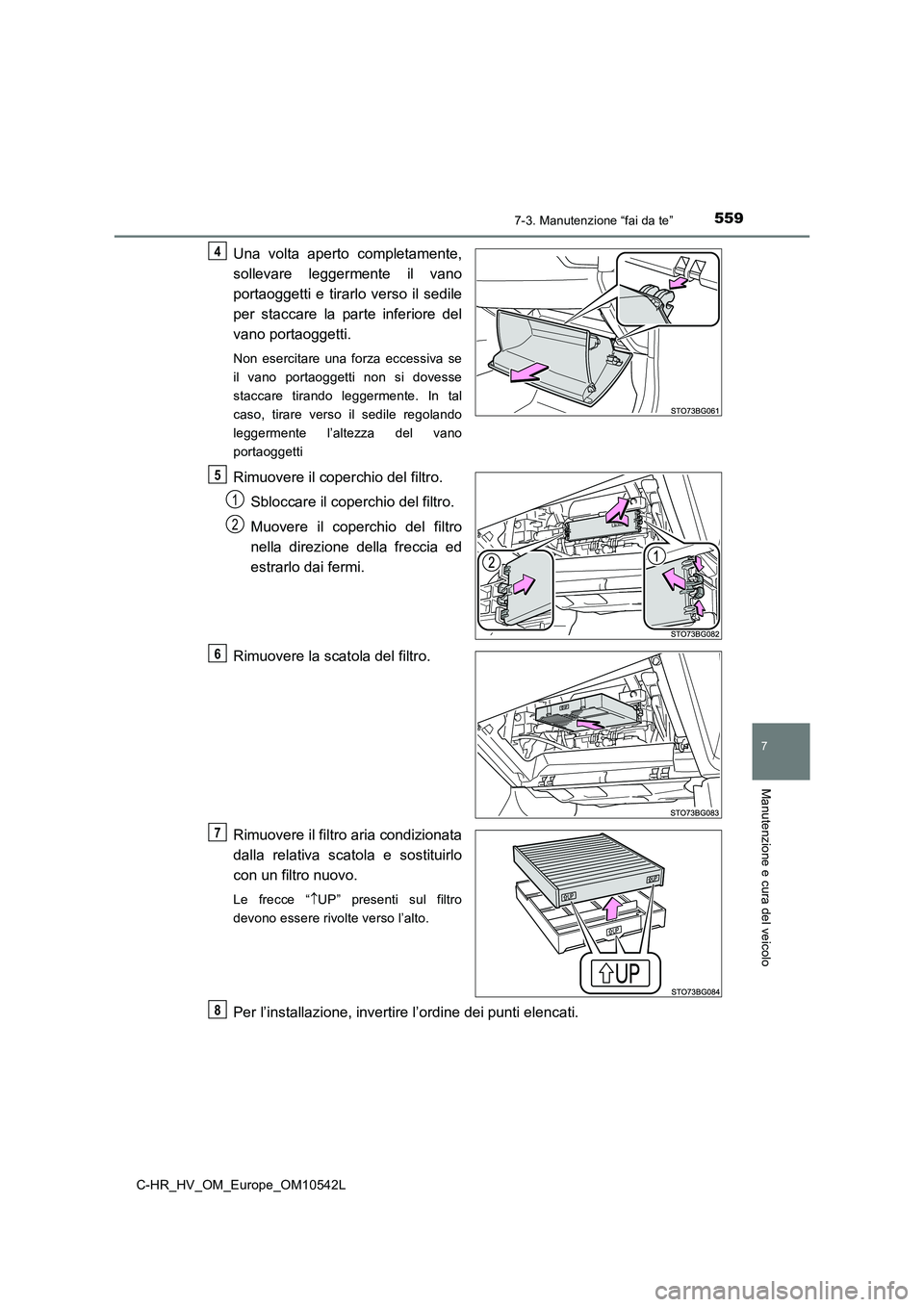 TOYOTA C_HR HYBRID 2016 Manuale duso (in Italian) 5597-3. Manutenzione “fai da te”
C-HR_HV_OM_Europe_OM10542L
7
Manutenzione e cura del veicolo
Una volta aperto completamente,
sollevare leggermente il vano
portaoggetti e tirarlo verso il sedile TOYOTA C_HR HYBRID 2016 Manuale duso (in Italian) 5597-3. Manutenzione “fai da te”
C-HR_HV_OM_Europe_OM10542L
7
Manutenzione e cura del veicolo
Una volta aperto completamente,
sollevare leggermente il vano
portaoggetti e tirarlo verso il sedile