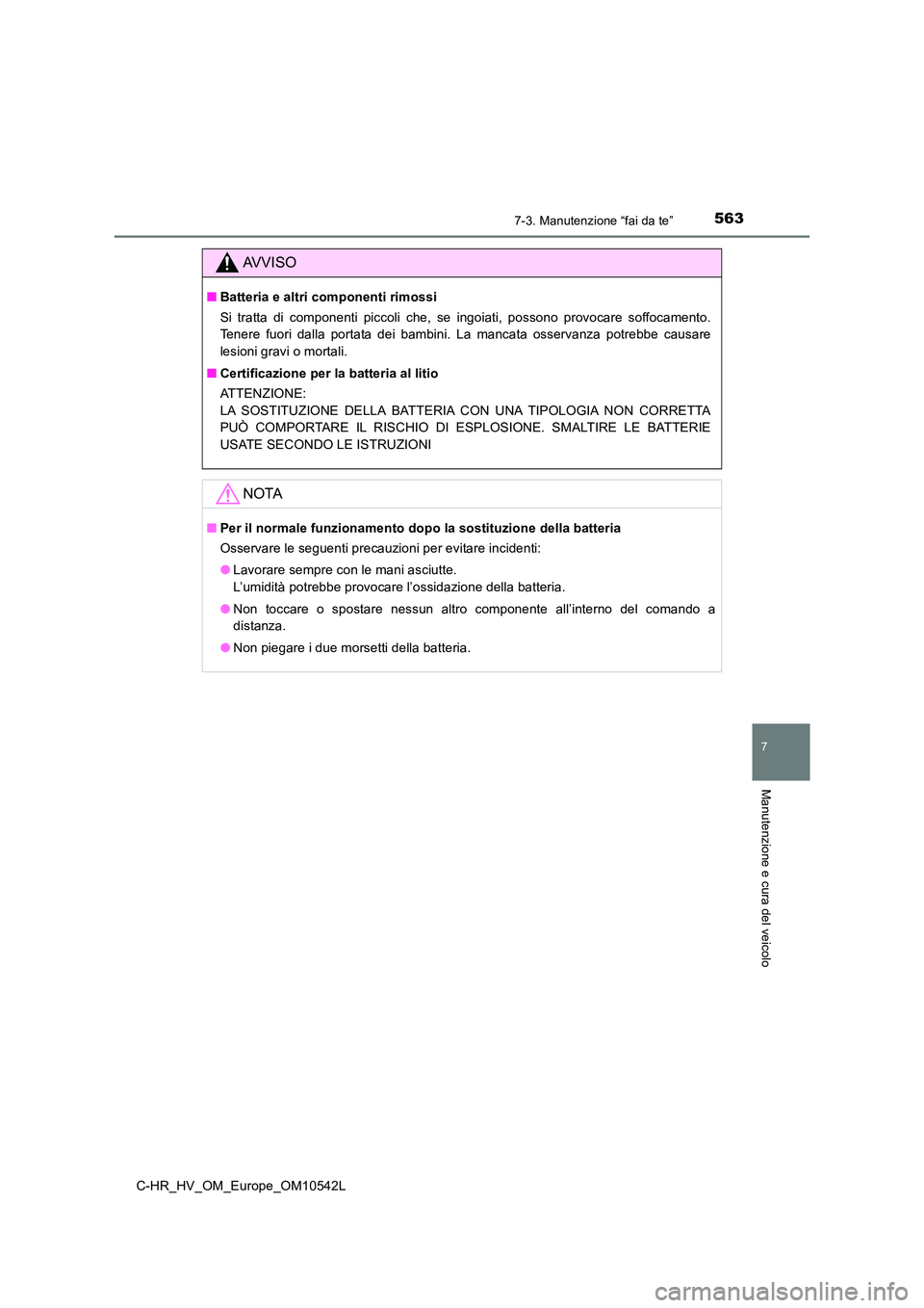 TOYOTA C_HR HYBRID 2016 Manuale duso (in Italian) 5637-3. Manutenzione “fai da te”
C-HR_HV_OM_Europe_OM10542L
7
Manutenzione e cura del veicolo
AVVISO
■Batteria e altri componenti rimossi
Si tratta di componenti piccoli che, se ingoiati, posso TOYOTA C_HR HYBRID 2016 Manuale duso (in Italian) 5637-3. Manutenzione “fai da te”
C-HR_HV_OM_Europe_OM10542L
7
Manutenzione e cura del veicolo
AVVISO
■Batteria e altri componenti rimossi
Si tratta di componenti piccoli che, se ingoiati, posso