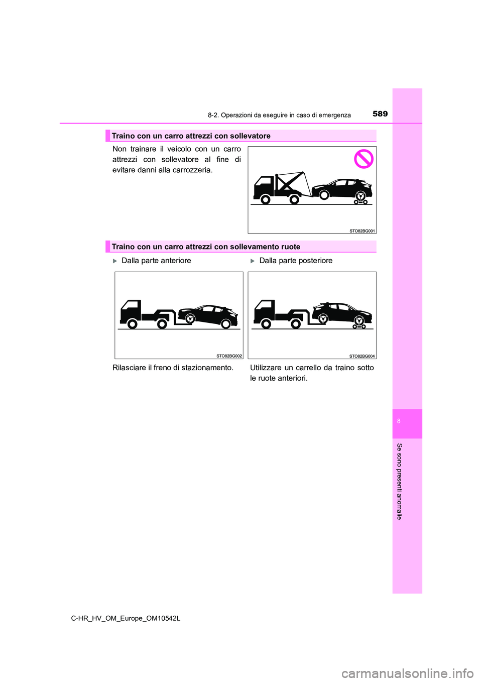 TOYOTA C_HR HYBRID 2016 Manuale duso (in Italian) 5898-2. Operazioni da eseguire in caso di emergenza
C-HR_HV_OM_Europe_OM10542L
8
Se sono presenti anomalie
Non trainare il veicolo con un carro
attrezzi con sollevatore al fine di
evitare danni alla TOYOTA C_HR HYBRID 2016 Manuale duso (in Italian) 5898-2. Operazioni da eseguire in caso di emergenza
C-HR_HV_OM_Europe_OM10542L
8
Se sono presenti anomalie
Non trainare il veicolo con un carro
attrezzi con sollevatore al fine di
evitare danni alla