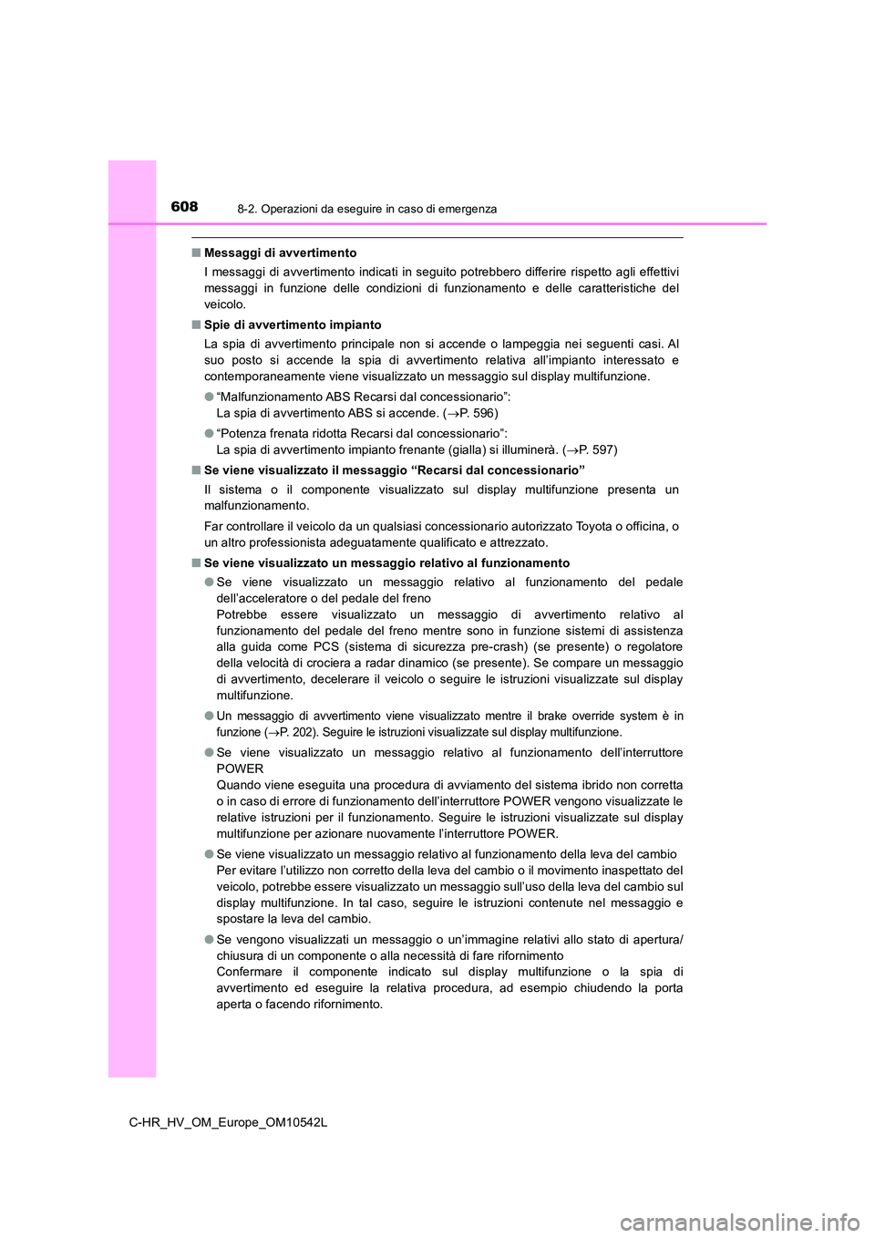 TOYOTA C_HR HYBRID 2016 Manuale duso (in Italian) 6088-2. Operazioni da eseguire in caso di emergenza
C-HR_HV_OM_Europe_OM10542L
■Messaggi di avvertimento
I messaggi di avvertimento indicati in seguito potrebbero differire rispetto agli effettivi TOYOTA C_HR HYBRID 2016 Manuale duso (in Italian) 6088-2. Operazioni da eseguire in caso di emergenza
C-HR_HV_OM_Europe_OM10542L
■Messaggi di avvertimento
I messaggi di avvertimento indicati in seguito potrebbero differire rispetto agli effettivi
