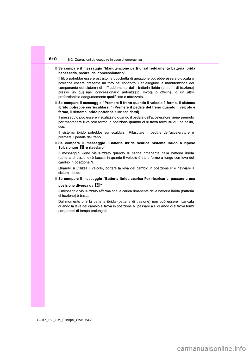 TOYOTA C_HR HYBRID 2016 Manuale duso (in Italian) 6108-2. Operazioni da eseguire in caso di emergenza
C-HR_HV_OM_Europe_OM10542L
■ Se compare il messaggio “Manutenzione parti di raffreddamento batteria ibrida
necessaria, recarsi dal concessiona TOYOTA C_HR HYBRID 2016 Manuale duso (in Italian) 6108-2. Operazioni da eseguire in caso di emergenza
C-HR_HV_OM_Europe_OM10542L
■ Se compare il messaggio “Manutenzione parti di raffreddamento batteria ibrida
necessaria, recarsi dal concessiona