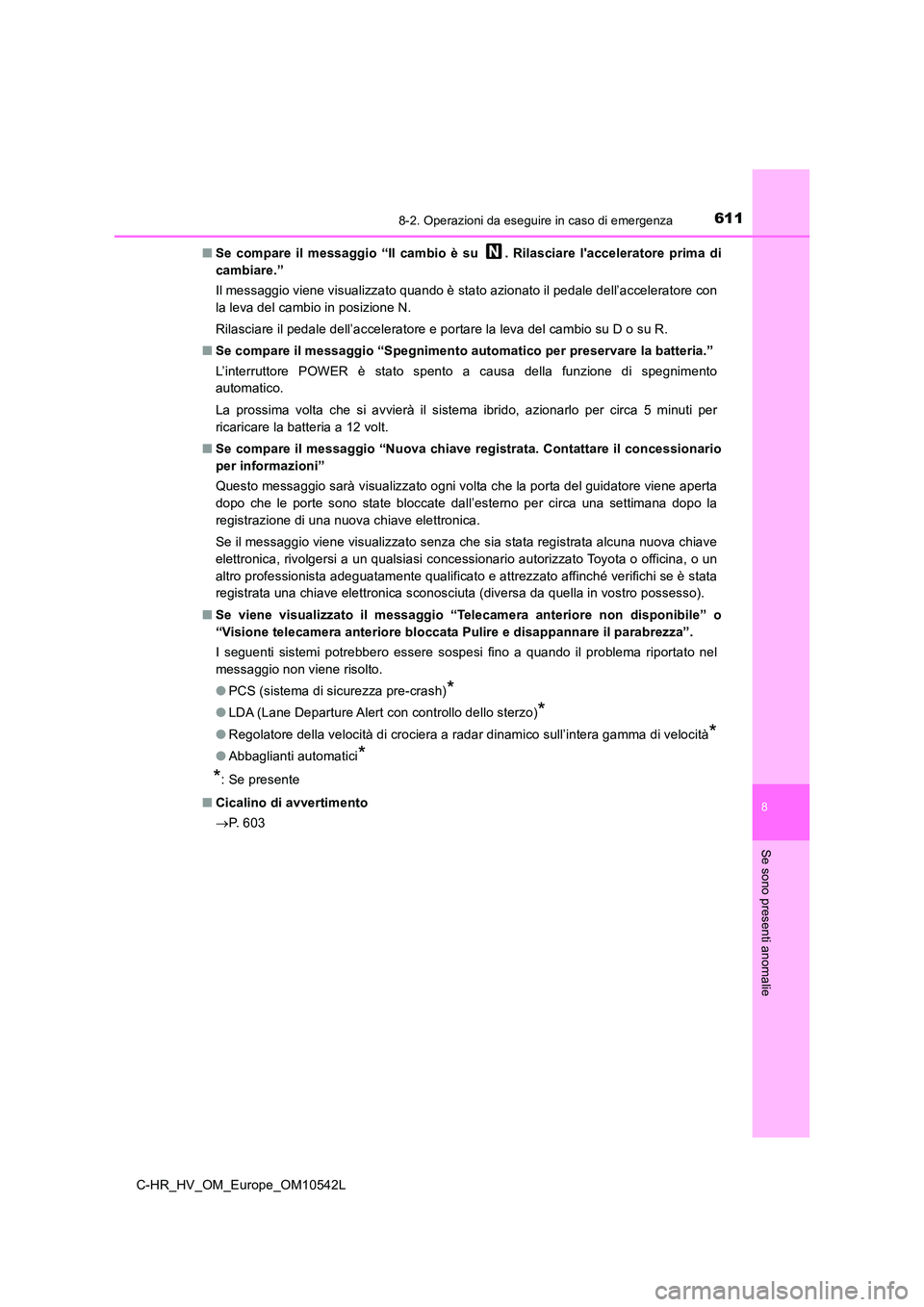 TOYOTA C_HR HYBRID 2016 Manuale duso (in Italian) 6118-2. Operazioni da eseguire in caso di emergenza
C-HR_HV_OM_Europe_OM10542L
8
Se sono presenti anomalie
■Se compare il messaggio “Il cambio è su . Rilasciare lacceleratore prima di
cambiare TOYOTA C_HR HYBRID 2016 Manuale duso (in Italian) 6118-2. Operazioni da eseguire in caso di emergenza
C-HR_HV_OM_Europe_OM10542L
8
Se sono presenti anomalie
■Se compare il messaggio “Il cambio è su . Rilasciare lacceleratore prima di
cambiare