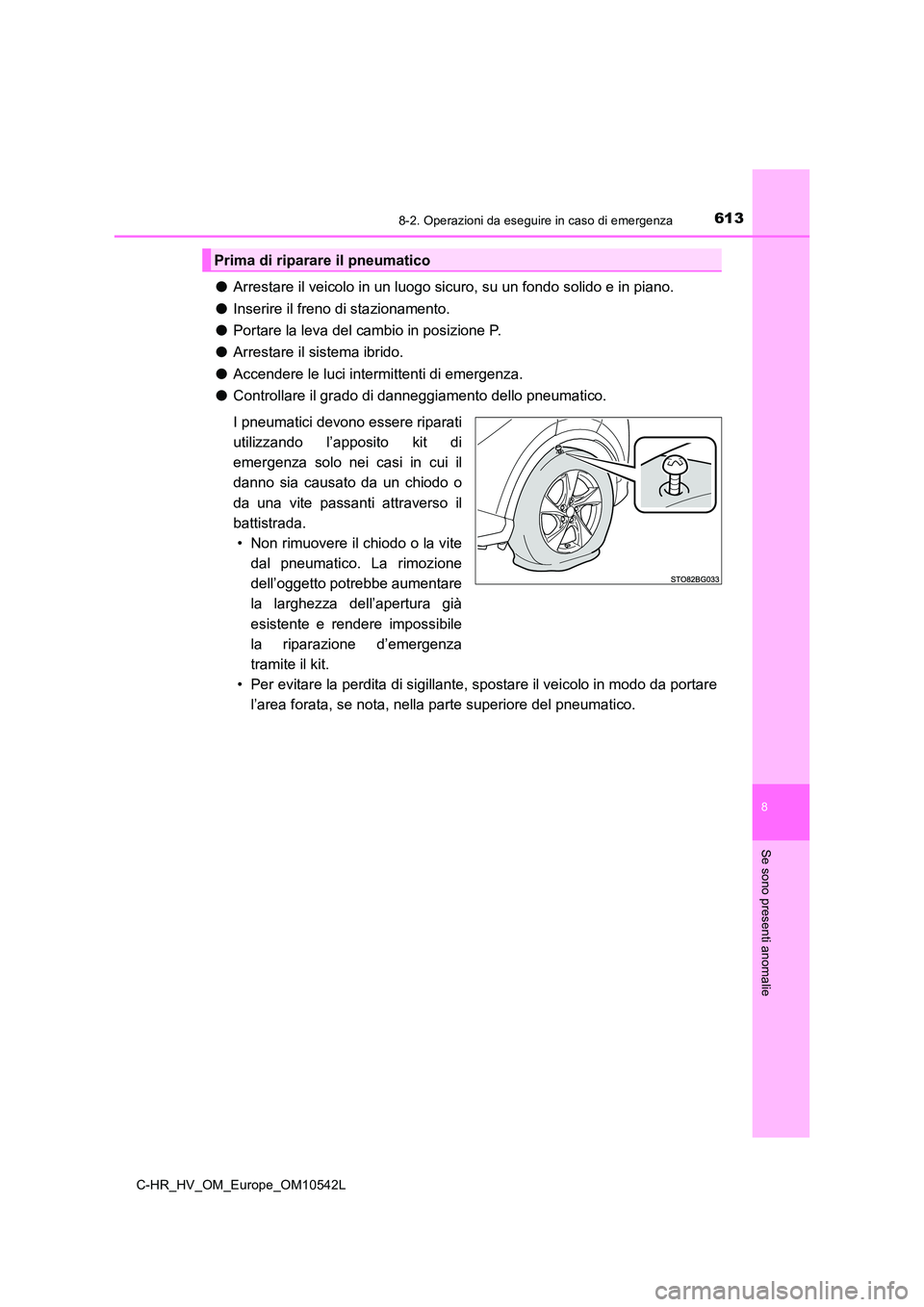 TOYOTA C_HR HYBRID 2016 Manuale duso (in Italian) 6138-2. Operazioni da eseguire in caso di emergenza
C-HR_HV_OM_Europe_OM10542L
8
Se sono presenti anomalie
●Arrestare il veicolo in un luogo sicuro, su un fondo solido e in piano.
● Inserire il f TOYOTA C_HR HYBRID 2016 Manuale duso (in Italian) 6138-2. Operazioni da eseguire in caso di emergenza
C-HR_HV_OM_Europe_OM10542L
8
Se sono presenti anomalie
●Arrestare il veicolo in un luogo sicuro, su un fondo solido e in piano.
● Inserire il f