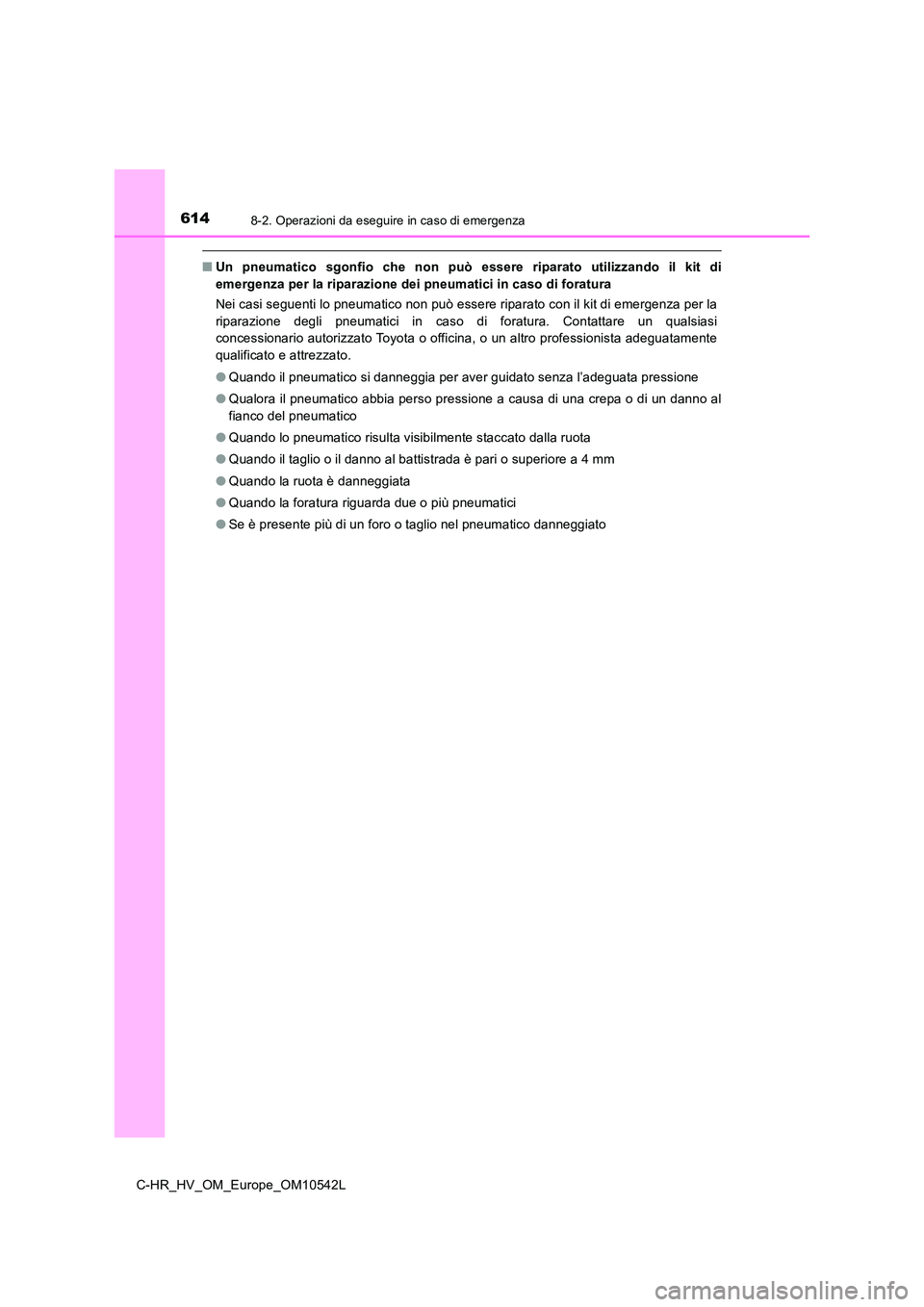 TOYOTA C_HR HYBRID 2016 Manuale duso (in Italian) 6148-2. Operazioni da eseguire in caso di emergenza
C-HR_HV_OM_Europe_OM10542L
■Un pneumatico sgonfio che non può essere riparato utilizzando il kit di
emergenza per la riparazione dei pneumatici TOYOTA C_HR HYBRID 2016 Manuale duso (in Italian) 6148-2. Operazioni da eseguire in caso di emergenza
C-HR_HV_OM_Europe_OM10542L
■Un pneumatico sgonfio che non può essere riparato utilizzando il kit di
emergenza per la riparazione dei pneumatici