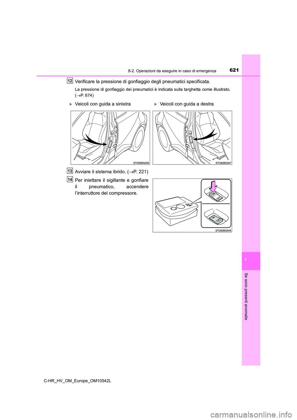 TOYOTA C_HR HYBRID 2016 Manuale duso (in Italian) 6218-2. Operazioni da eseguire in caso di emergenza
C-HR_HV_OM_Europe_OM10542L
8
Se sono presenti anomalie
Verificare la pressione di gonfiaggio degli pneumatici specificata.
La pressione di gonfiaggi TOYOTA C_HR HYBRID 2016 Manuale duso (in Italian) 6218-2. Operazioni da eseguire in caso di emergenza
C-HR_HV_OM_Europe_OM10542L
8
Se sono presenti anomalie
Verificare la pressione di gonfiaggio degli pneumatici specificata.
La pressione di gonfiaggi