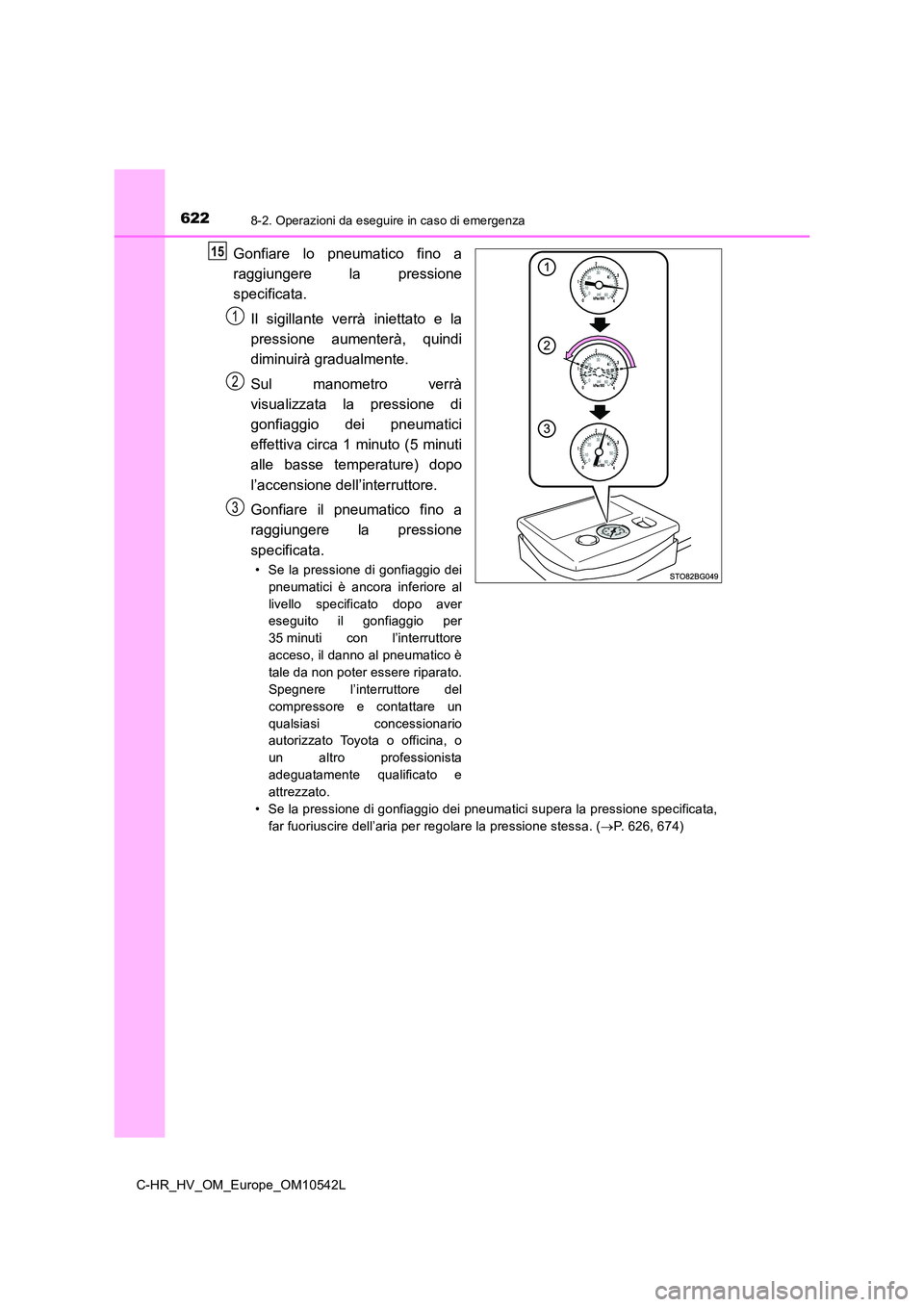 TOYOTA C_HR HYBRID 2016 Manuale duso (in Italian) 6228-2. Operazioni da eseguire in caso di emergenza
C-HR_HV_OM_Europe_OM10542L
Gonfiare lo pneumatico fino a
raggiungere la pressione
specificata.
Il sigillante verrà iniettato e la
pressione aum TOYOTA C_HR HYBRID 2016 Manuale duso (in Italian) 6228-2. Operazioni da eseguire in caso di emergenza
C-HR_HV_OM_Europe_OM10542L
Gonfiare lo pneumatico fino a
raggiungere la pressione
specificata.
Il sigillante verrà iniettato e la
pressione aum