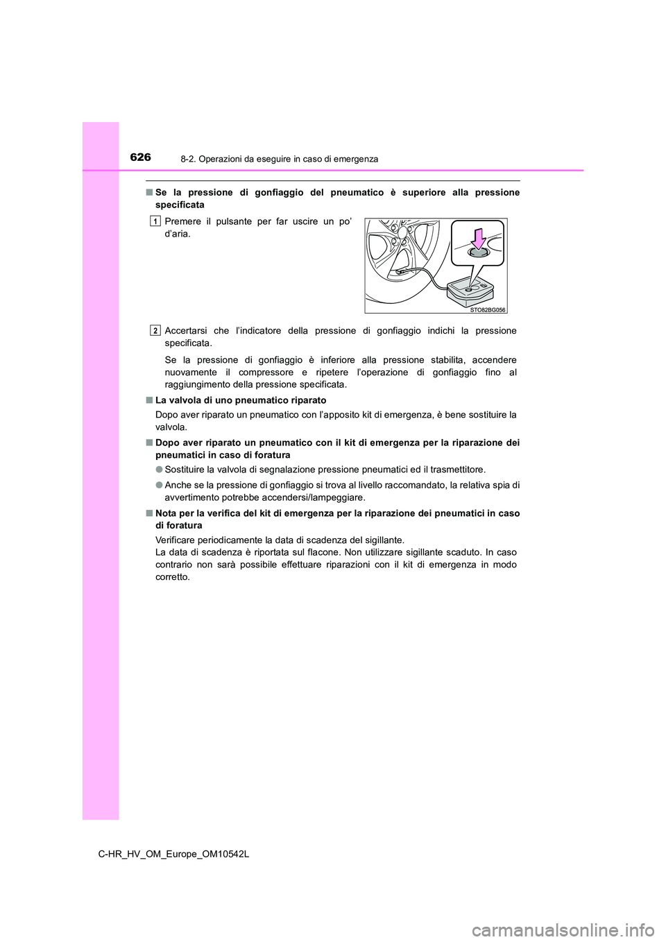 TOYOTA C_HR HYBRID 2016 Manuale duso (in Italian) 6268-2. Operazioni da eseguire in caso di emergenza
C-HR_HV_OM_Europe_OM10542L
■Se la pressione di gonfiaggio del pneumatico è superiore alla pressione
specificata
Accertarsi che l’indicatore d TOYOTA C_HR HYBRID 2016 Manuale duso (in Italian) 6268-2. Operazioni da eseguire in caso di emergenza
C-HR_HV_OM_Europe_OM10542L
■Se la pressione di gonfiaggio del pneumatico è superiore alla pressione
specificata
Accertarsi che l’indicatore d