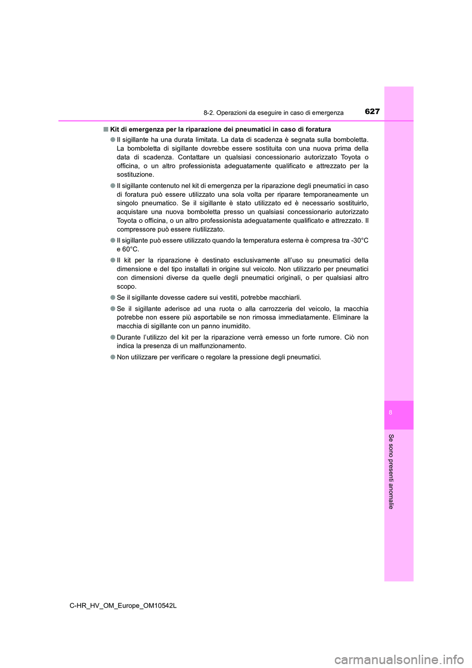 TOYOTA C_HR HYBRID 2016 Manuale duso (in Italian) 6278-2. Operazioni da eseguire in caso di emergenza
C-HR_HV_OM_Europe_OM10542L
8
Se sono presenti anomalie
■Kit di emergenza per la riparazione dei pneumatici in caso di foratura
● Il sigillante TOYOTA C_HR HYBRID 2016 Manuale duso (in Italian) 6278-2. Operazioni da eseguire in caso di emergenza
C-HR_HV_OM_Europe_OM10542L
8
Se sono presenti anomalie
■Kit di emergenza per la riparazione dei pneumatici in caso di foratura
● Il sigillante