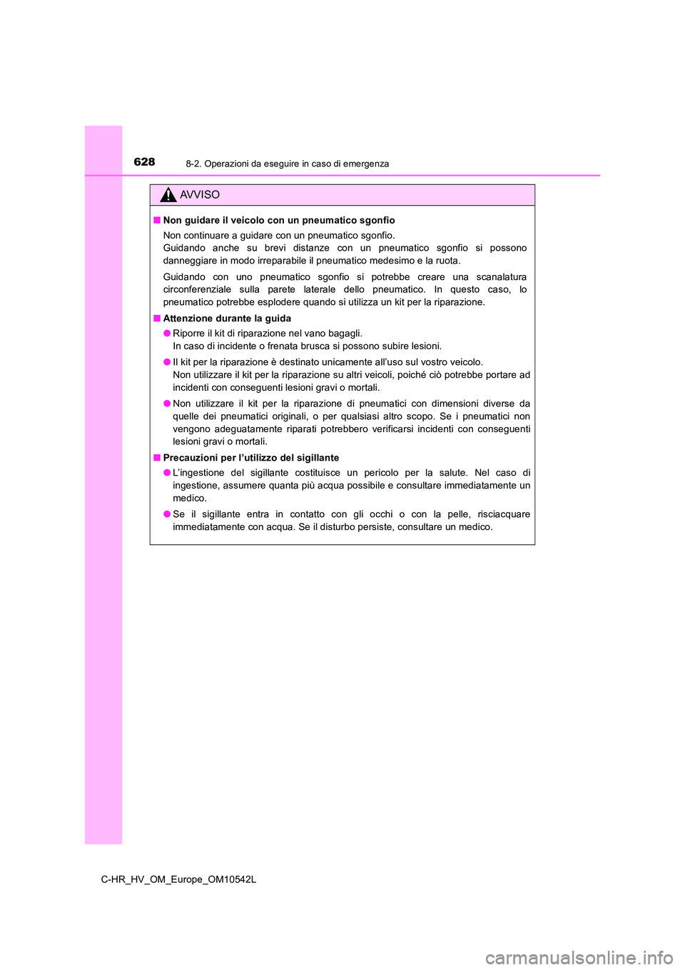 TOYOTA C_HR HYBRID 2016 Manuale duso (in Italian) 6288-2. Operazioni da eseguire in caso di emergenza
C-HR_HV_OM_Europe_OM10542L
AVVISO
■Non guidare il veicolo con un pneumatico sgonfio
Non continuare a guidare con un pneumatico sgonfio.
Guidando TOYOTA C_HR HYBRID 2016 Manuale duso (in Italian) 6288-2. Operazioni da eseguire in caso di emergenza
C-HR_HV_OM_Europe_OM10542L
AVVISO
■Non guidare il veicolo con un pneumatico sgonfio
Non continuare a guidare con un pneumatico sgonfio.
Guidando