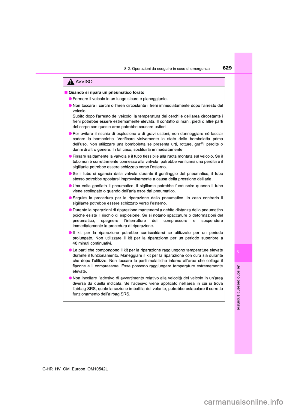 TOYOTA C_HR HYBRID 2016 Manuale duso (in Italian) 6298-2. Operazioni da eseguire in caso di emergenza
C-HR_HV_OM_Europe_OM10542L
8
Se sono presenti anomalie
AVVISO
■Quando si ripara un pneumatico forato
● Fermare il veicolo in un luogo sicuro e TOYOTA C_HR HYBRID 2016 Manuale duso (in Italian) 6298-2. Operazioni da eseguire in caso di emergenza
C-HR_HV_OM_Europe_OM10542L
8
Se sono presenti anomalie
AVVISO
■Quando si ripara un pneumatico forato
● Fermare il veicolo in un luogo sicuro e