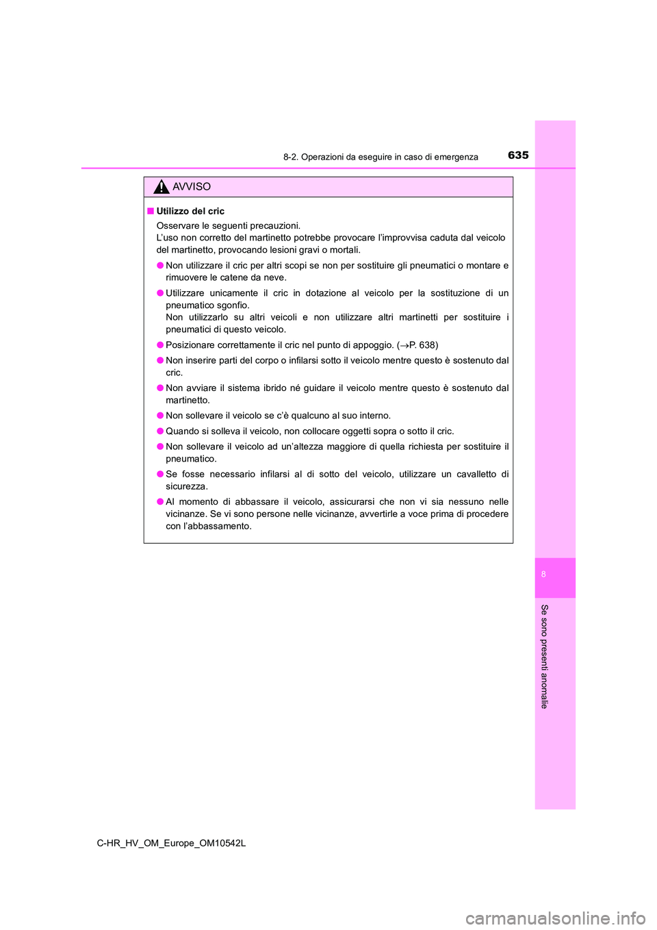TOYOTA C_HR HYBRID 2016 Manuale duso (in Italian) 6358-2. Operazioni da eseguire in caso di emergenza
C-HR_HV_OM_Europe_OM10542L
8
Se sono presenti anomalie
AVVISO
■Utilizzo del cric
Osservare le seguenti precauzioni.
L’uso non corretto del ma TOYOTA C_HR HYBRID 2016 Manuale duso (in Italian) 6358-2. Operazioni da eseguire in caso di emergenza
C-HR_HV_OM_Europe_OM10542L
8
Se sono presenti anomalie
AVVISO
■Utilizzo del cric
Osservare le seguenti precauzioni.
L’uso non corretto del ma