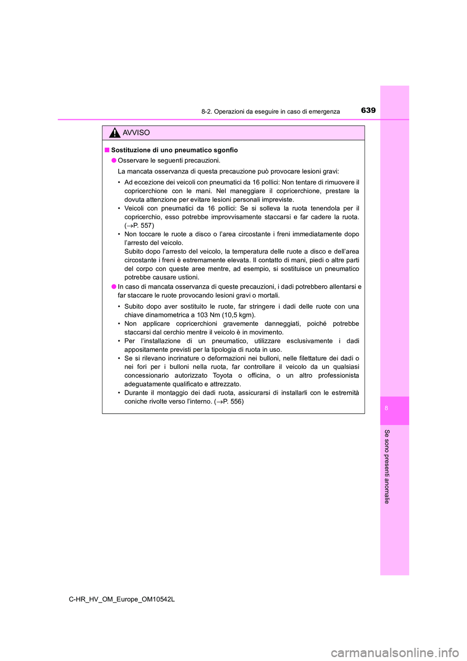 TOYOTA C_HR HYBRID 2016 Manuale duso (in Italian) 6398-2. Operazioni da eseguire in caso di emergenza
C-HR_HV_OM_Europe_OM10542L
8
Se sono presenti anomalie
AVVISO
■Sostituzione di uno pneumatico sgonfio
● Osservare le seguenti precauzioni.
La TOYOTA C_HR HYBRID 2016 Manuale duso (in Italian) 6398-2. Operazioni da eseguire in caso di emergenza
C-HR_HV_OM_Europe_OM10542L
8
Se sono presenti anomalie
AVVISO
■Sostituzione di uno pneumatico sgonfio
● Osservare le seguenti precauzioni.
La