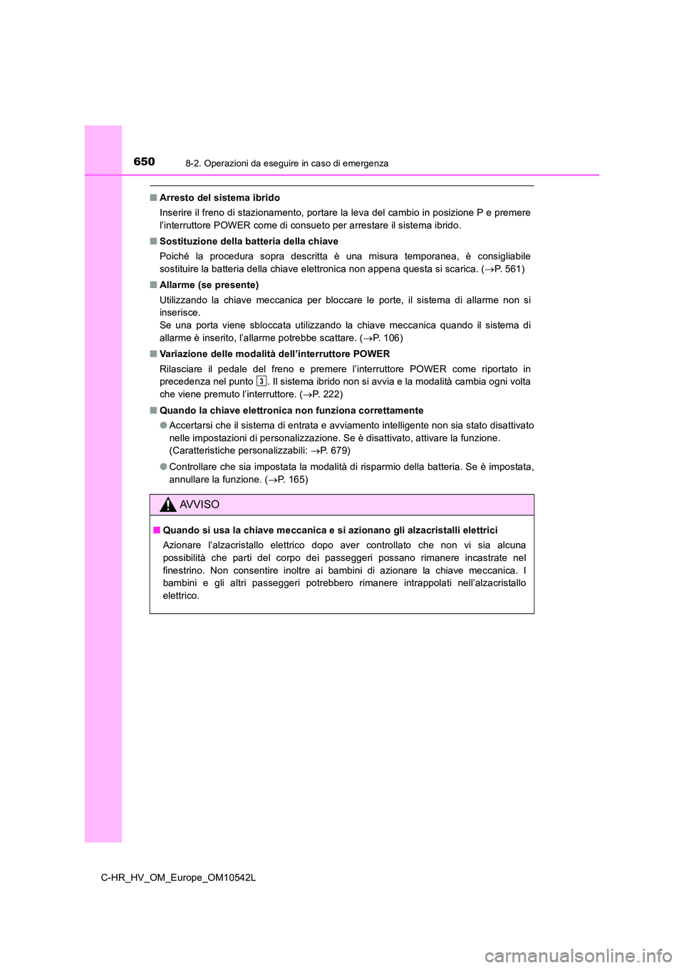 TOYOTA C_HR HYBRID 2016 Manuale duso (in Italian) 6508-2. Operazioni da eseguire in caso di emergenza
C-HR_HV_OM_Europe_OM10542L
■Arresto del sistema ibrido
Inserire il freno di stazionamento, portare la leva del cambio in posizione P e premere
l TOYOTA C_HR HYBRID 2016 Manuale duso (in Italian) 6508-2. Operazioni da eseguire in caso di emergenza
C-HR_HV_OM_Europe_OM10542L
■Arresto del sistema ibrido
Inserire il freno di stazionamento, portare la leva del cambio in posizione P e premere
l
