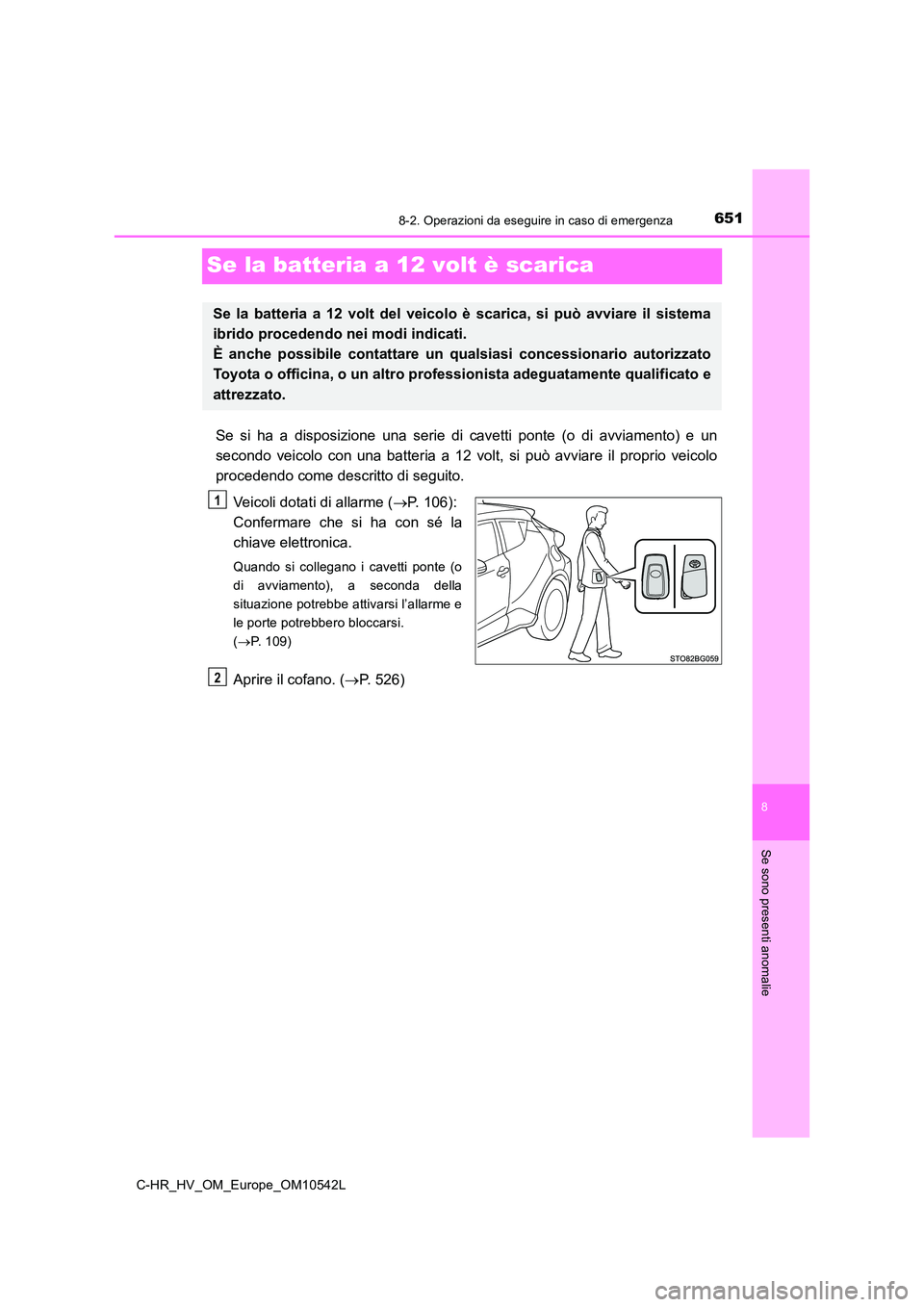 TOYOTA C_HR HYBRID 2016 Manuale duso (in Italian) 6518-2. Operazioni da eseguire in caso di emergenza
C-HR_HV_OM_Europe_OM10542L
8
Se sono presenti anomalie
Se la batteria a 12 volt è scarica
Se si ha a disposizione una serie di cavetti ponte (o di TOYOTA C_HR HYBRID 2016 Manuale duso (in Italian) 6518-2. Operazioni da eseguire in caso di emergenza
C-HR_HV_OM_Europe_OM10542L
8
Se sono presenti anomalie
Se la batteria a 12 volt è scarica
Se si ha a disposizione una serie di cavetti ponte (o di