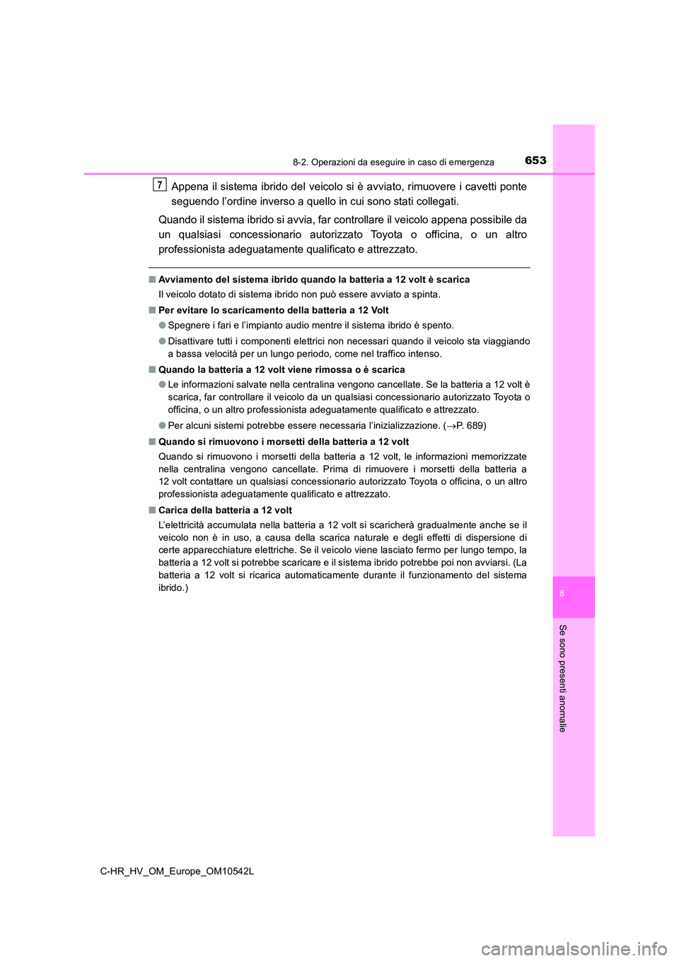 TOYOTA C_HR HYBRID 2016 Manuale duso (in Italian) 6538-2. Operazioni da eseguire in caso di emergenza
C-HR_HV_OM_Europe_OM10542L
8
Se sono presenti anomalie
Appena il sistema ibrido del veicolo si è avviato, rimuovere i cavetti ponte
seguendo l’o TOYOTA C_HR HYBRID 2016 Manuale duso (in Italian) 6538-2. Operazioni da eseguire in caso di emergenza
C-HR_HV_OM_Europe_OM10542L
8
Se sono presenti anomalie
Appena il sistema ibrido del veicolo si è avviato, rimuovere i cavetti ponte
seguendo l’o