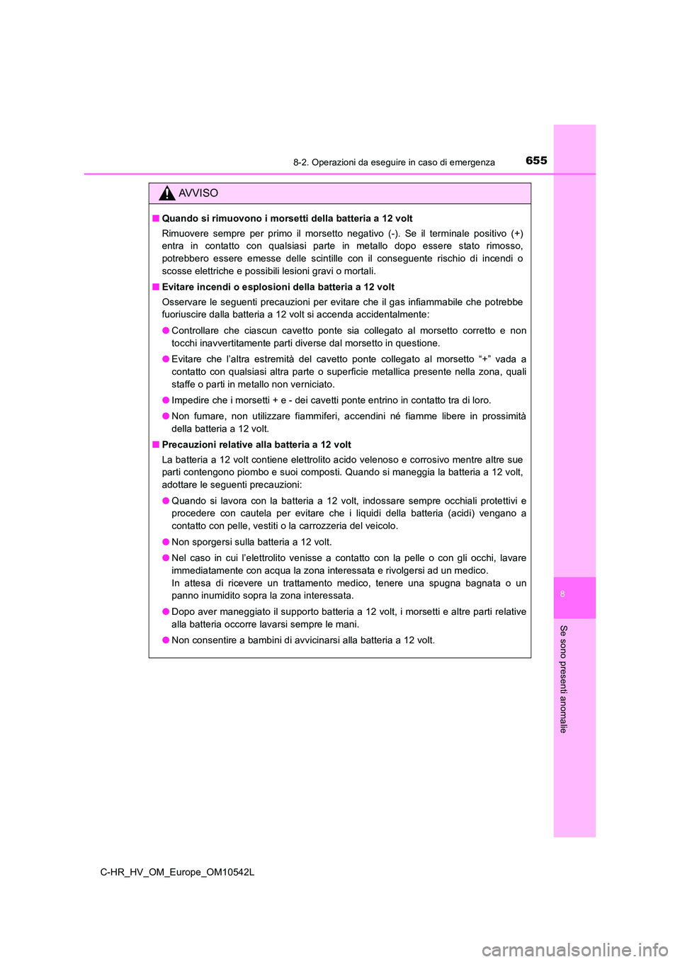 TOYOTA C_HR HYBRID 2016 Manuale duso (in Italian) 6558-2. Operazioni da eseguire in caso di emergenza
C-HR_HV_OM_Europe_OM10542L
8
Se sono presenti anomalie
AVVISO
■Quando si rimuovono i morsetti della batteria a 12 volt
Rimuovere sempre per primo TOYOTA C_HR HYBRID 2016 Manuale duso (in Italian) 6558-2. Operazioni da eseguire in caso di emergenza
C-HR_HV_OM_Europe_OM10542L
8
Se sono presenti anomalie
AVVISO
■Quando si rimuovono i morsetti della batteria a 12 volt
Rimuovere sempre per primo