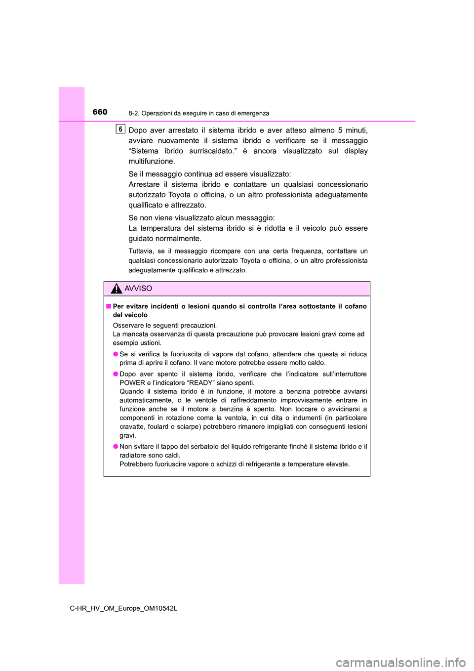 TOYOTA C_HR HYBRID 2016 Manuale duso (in Italian) 6608-2. Operazioni da eseguire in caso di emergenza
C-HR_HV_OM_Europe_OM10542L
Dopo aver arrestato il sistema ibrido e aver atteso almeno 5 minuti,
avviare nuovamente il sistema ibrido e verificare s TOYOTA C_HR HYBRID 2016 Manuale duso (in Italian) 6608-2. Operazioni da eseguire in caso di emergenza
C-HR_HV_OM_Europe_OM10542L
Dopo aver arrestato il sistema ibrido e aver atteso almeno 5 minuti,
avviare nuovamente il sistema ibrido e verificare s