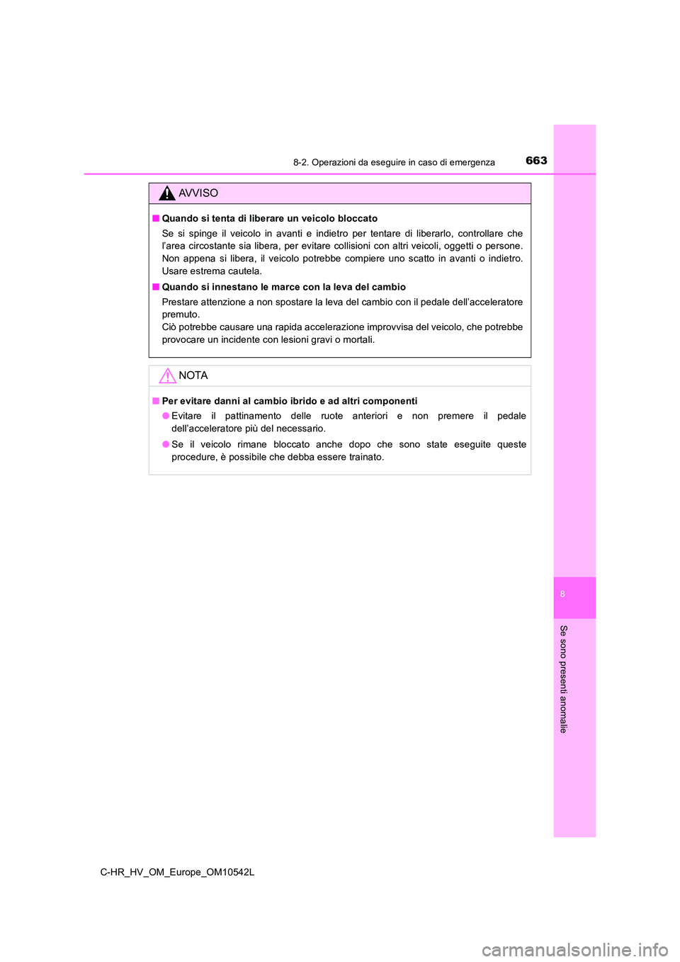 TOYOTA C_HR HYBRID 2016 Manuale duso (in Italian) 6638-2. Operazioni da eseguire in caso di emergenza
C-HR_HV_OM_Europe_OM10542L
8
Se sono presenti anomalie
AVVISO
■Quando si tenta di liberare un veicolo bloccato
Se si spinge il veicolo in avanti TOYOTA C_HR HYBRID 2016 Manuale duso (in Italian) 6638-2. Operazioni da eseguire in caso di emergenza
C-HR_HV_OM_Europe_OM10542L
8
Se sono presenti anomalie
AVVISO
■Quando si tenta di liberare un veicolo bloccato
Se si spinge il veicolo in avanti
