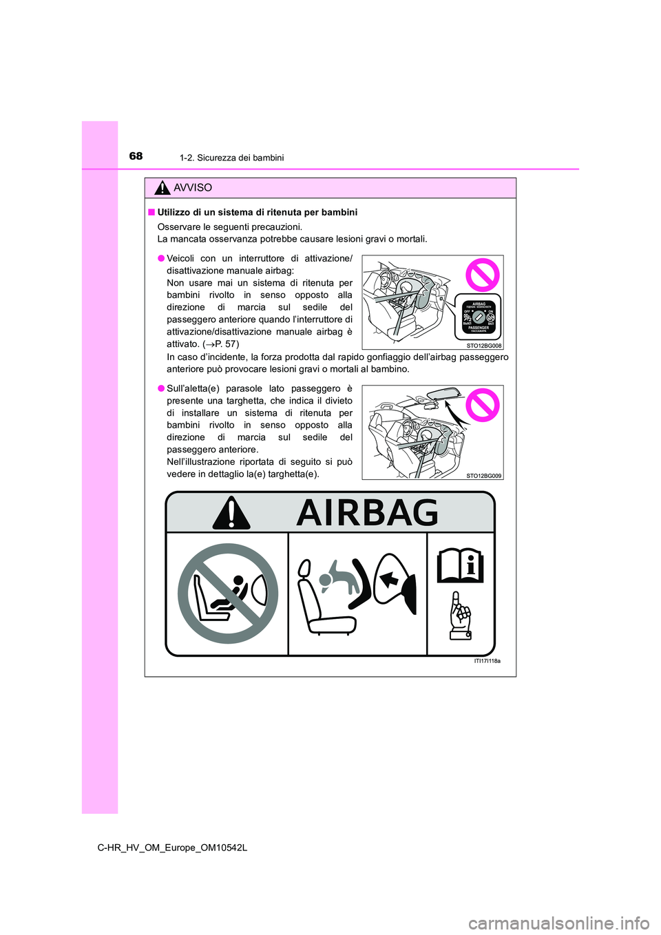 TOYOTA C_HR HYBRID 2017 Manuale duso (in Italian) 681-2. Sicurezza dei bambini
C-HR_HV_OM_Europe_OM10542L
AVVISO
■Utilizzo di un sistema di ritenuta per bambini
Osservare le seguenti precauzioni.
La mancata osservanza potrebbe causare lesioni gra TOYOTA C_HR HYBRID 2017 Manuale duso (in Italian) 681-2. Sicurezza dei bambini
C-HR_HV_OM_Europe_OM10542L
AVVISO
■Utilizzo di un sistema di ritenuta per bambini
Osservare le seguenti precauzioni.
La mancata osservanza potrebbe causare lesioni gra