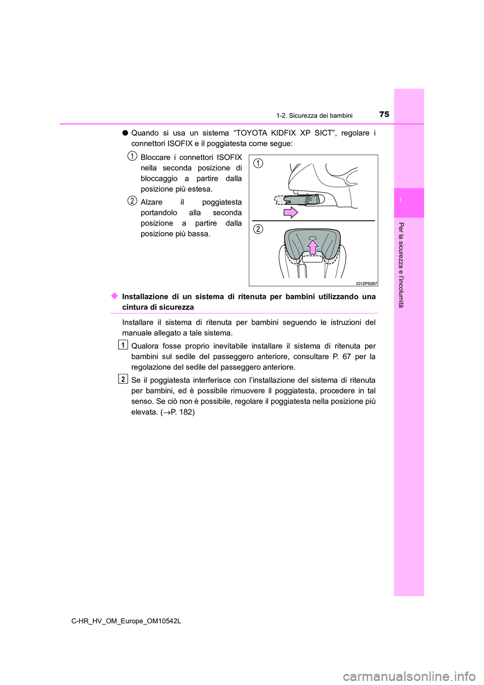 TOYOTA C_HR HYBRID 2017  Manuale duso (in Italian) 751-2. Sicurezza dei bambini
1
Per la sicurezza e l’incolumità
C-HR_HV_OM_Europe_OM10542L
●Quando si usa un sistema “TOYOTA KIDFIX XP SICT”, regolare i 
connettori ISOFIX e il poggiatesta com