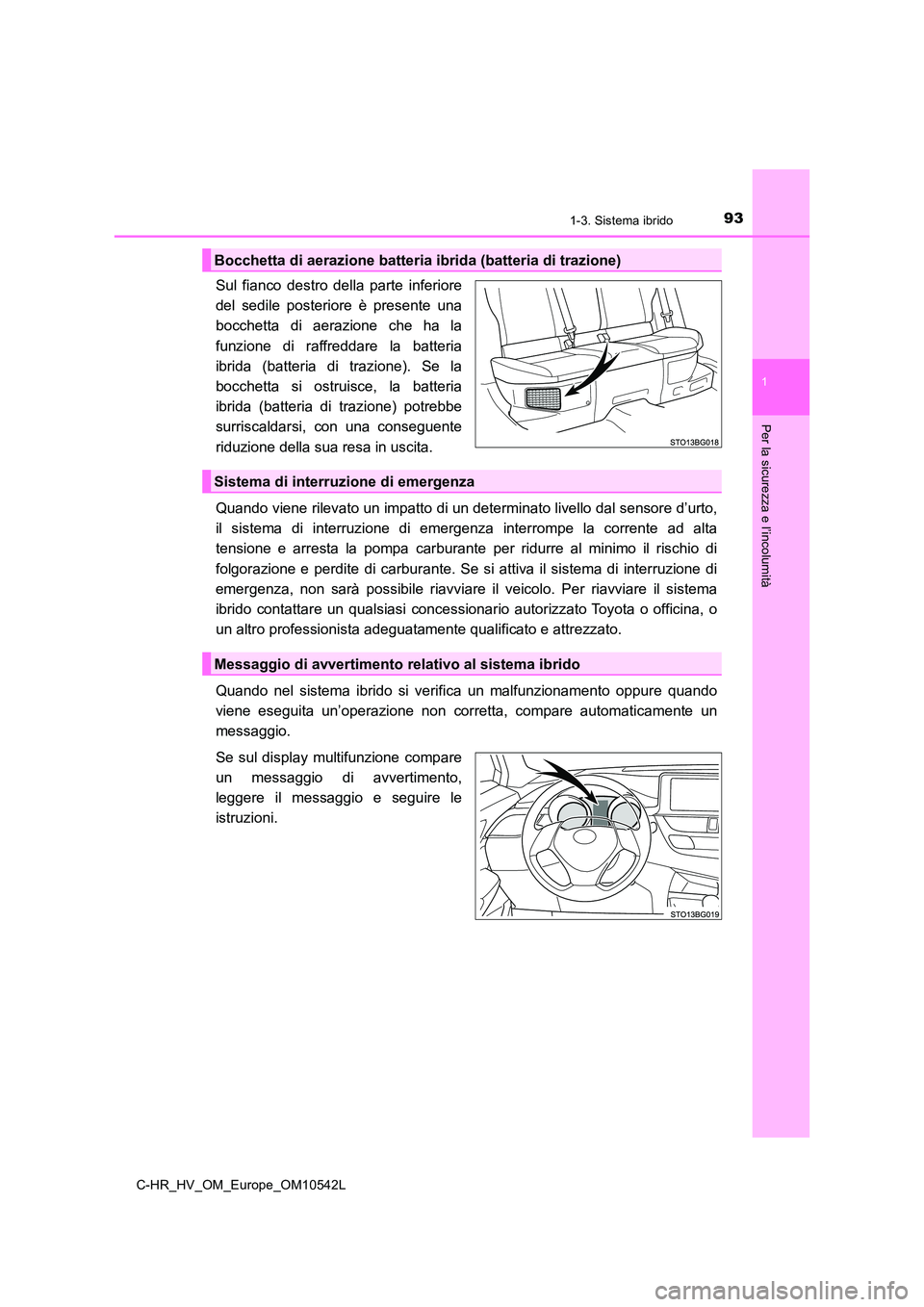 TOYOTA C_HR HYBRID 2016 Manuale duso (in Italian) 931-3. Sistema ibrido
1
Per la sicurezza e l’incolumità
C-HR_HV_OM_Europe_OM10542L
Sul fianco destro della parte inferiore
del sedile posteriore è presente una
bocchetta di aerazione che ha la
f TOYOTA C_HR HYBRID 2016 Manuale duso (in Italian) 931-3. Sistema ibrido
1
Per la sicurezza e l’incolumità
C-HR_HV_OM_Europe_OM10542L
Sul fianco destro della parte inferiore
del sedile posteriore è presente una
bocchetta di aerazione che ha la
f