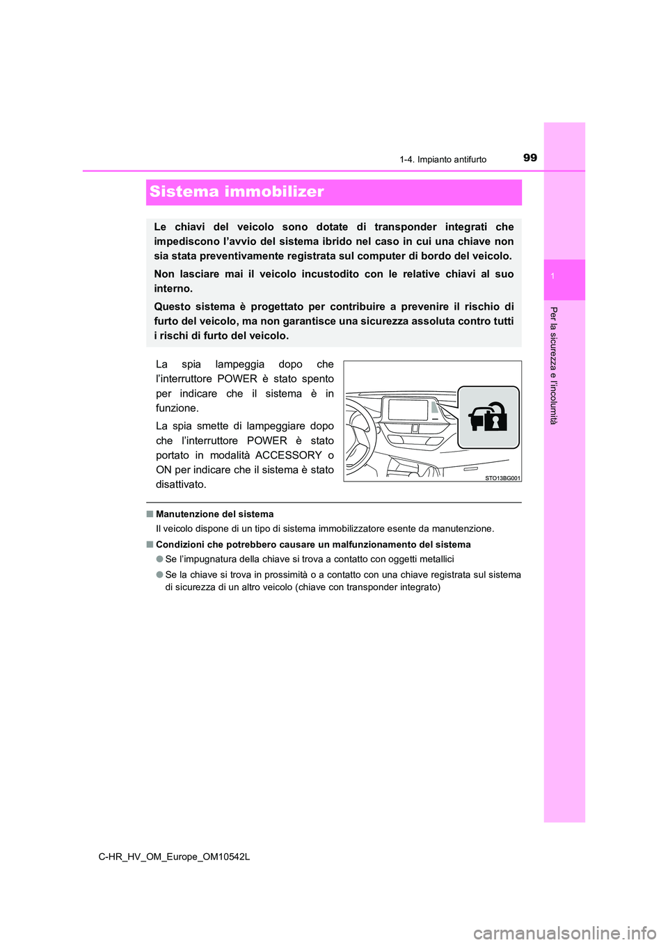 TOYOTA C_HR HYBRID 2016 Manuale duso (in Italian) 99
1
1-4. Impianto antifurto
Per la sicurezza e l’incolumità
C-HR_HV_OM_Europe_OM10542L
Sistema immobilizer
La spia lampeggia dopo che
l’interruttore POWER è stato spento
per indicare che il s TOYOTA C_HR HYBRID 2016 Manuale duso (in Italian) 99
1
1-4. Impianto antifurto
Per la sicurezza e l’incolumità
C-HR_HV_OM_Europe_OM10542L
Sistema immobilizer
La spia lampeggia dopo che
l’interruttore POWER è stato spento
per indicare che il s