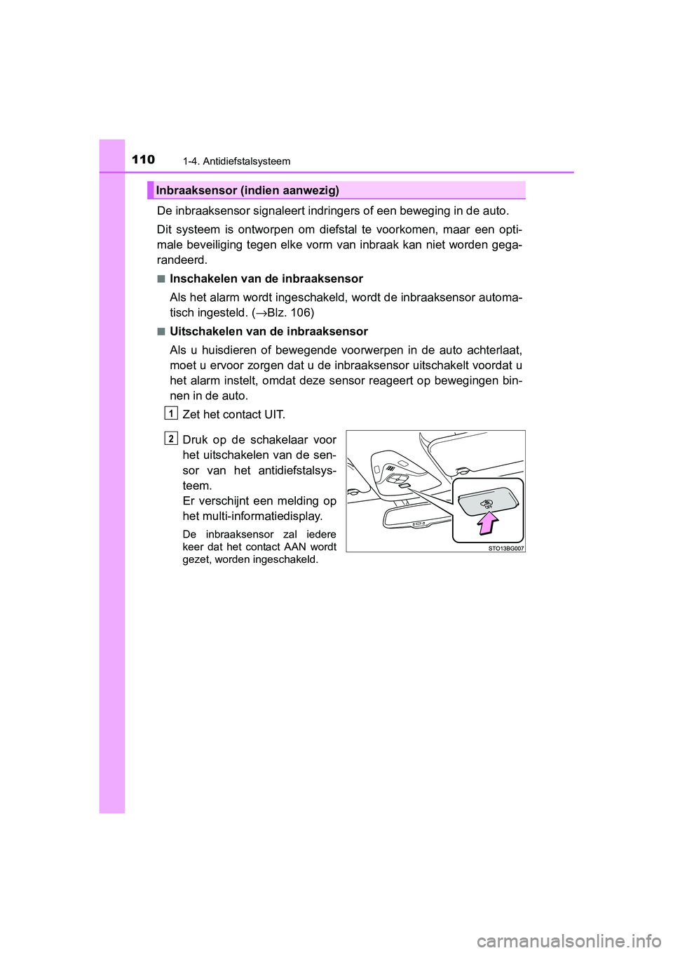 TOYOTA C_HR HYBRID 2016 Instructieboekje (in Dutch) 1101-4. Antidiefstalsysteem
C-HR_HV_OM_Europe_OM10538E
De inbraaksensor signaleert indringers of een beweging in de auto.
Dit systeem is ontworpen om diefstal te voorkomen, maar een opt i-
m TOYOTA C_HR HYBRID 2016 Instructieboekje (in Dutch) 1101-4. Antidiefstalsysteem
C-HR_HV_OM_Europe_OM10538E
De inbraaksensor signaleert indringers of een beweging in de auto.
Dit systeem is ontworpen om diefstal te voorkomen, maar een opt i-
m