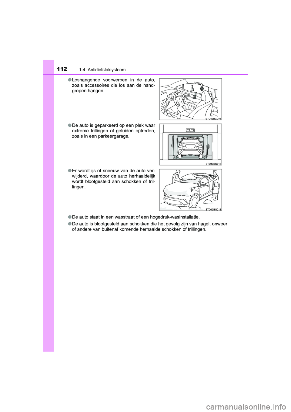 TOYOTA C_HR HYBRID 2017 Instructieboekje (in Dutch) 1121-4. Antidiefstalsysteem
C-HR_HV_OM_Europe_OM10538E●
De auto staat in een wasstraat of een hogedruk-wasinstallatie.
● De auto is blootgesteld aan schokken die het gevolg zijn van ha gel, onweer TOYOTA C_HR HYBRID 2017 Instructieboekje (in Dutch) 1121-4. Antidiefstalsysteem
C-HR_HV_OM_Europe_OM10538E●
De auto staat in een wasstraat of een hogedruk-wasinstallatie.
● De auto is blootgesteld aan schokken die het gevolg zijn van ha gel, onweer