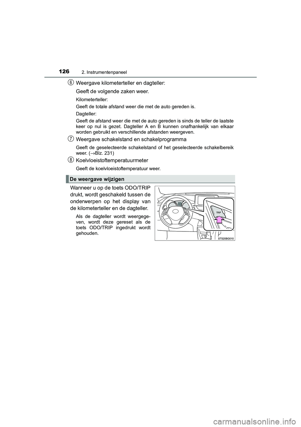 TOYOTA C_HR HYBRID 2017 Instructieboekje (in Dutch) 1262. Instrumentenpaneel
C-HR_HV_OM_Europe_OM10538E
Weergave kilometerteller en dagteller:
Geeft de volgende zaken weer.
Kilometerteller:
Geeft de totale afstand weer die met de auto gereden is.
Dagte TOYOTA C_HR HYBRID 2017 Instructieboekje (in Dutch) 1262. Instrumentenpaneel
C-HR_HV_OM_Europe_OM10538E
Weergave kilometerteller en dagteller:
Geeft de volgende zaken weer.
Kilometerteller:
Geeft de totale afstand weer die met de auto gereden is.
Dagte