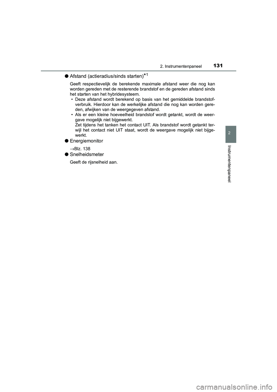 TOYOTA C_HR HYBRID 2017 Instructieboekje (in Dutch) 1312. Instrumentenpaneel
2
Instrumentenpaneel
C-HR_HV_OM_Europe_OM10538E
●Afstand (actieradius/sinds starten)*1
Geeft respectievelijk de berekende maximale afstand weer die no g kan
worden TOYOTA C_HR HYBRID 2017 Instructieboekje (in Dutch) 1312. Instrumentenpaneel
2
Instrumentenpaneel
C-HR_HV_OM_Europe_OM10538E
●Afstand (actieradius/sinds starten)*1
Geeft respectievelijk de berekende maximale afstand weer die no g kan
worden