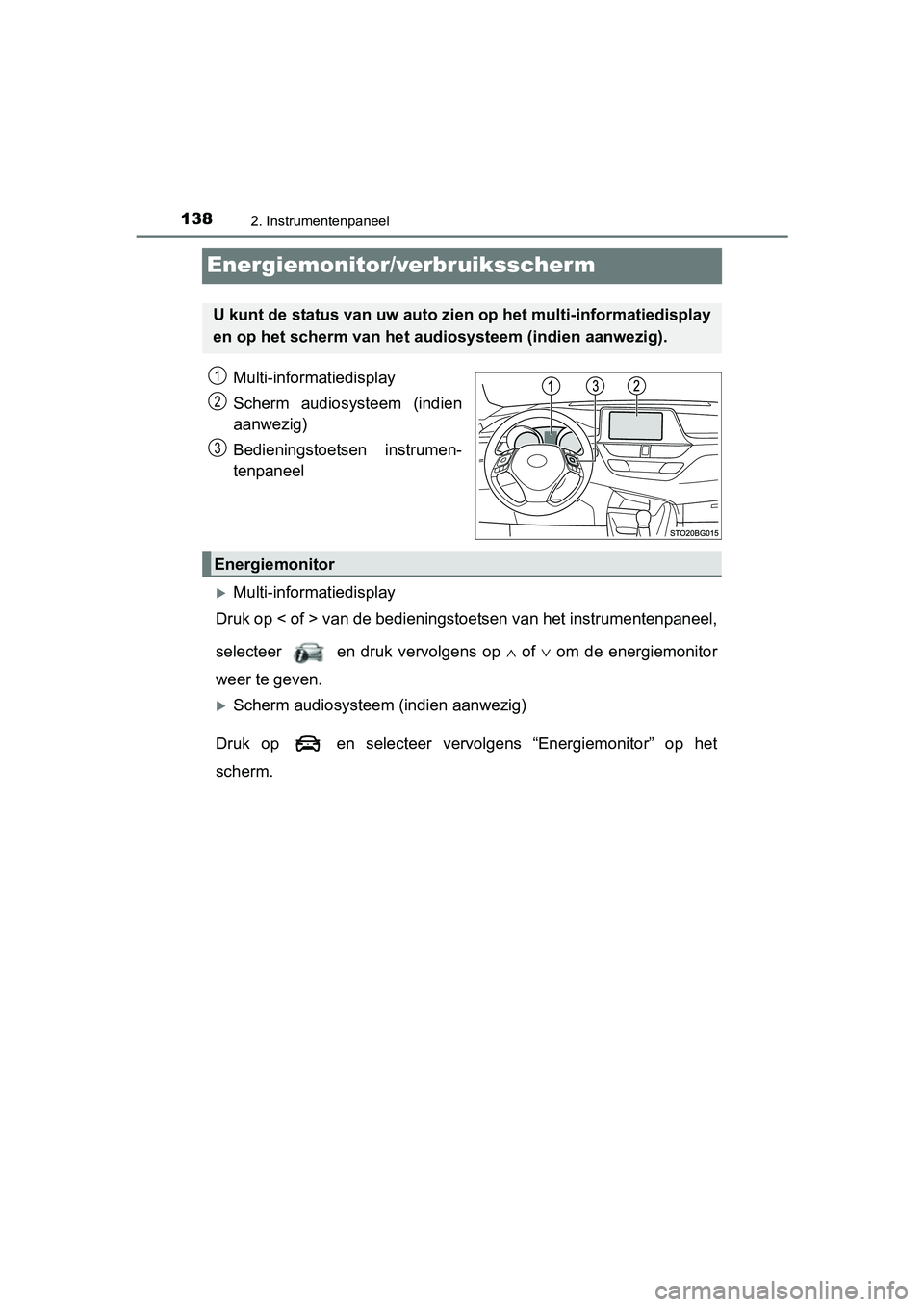 TOYOTA C_HR HYBRID 2017 Instructieboekje (in Dutch) 1382. Instrumentenpaneel
C-HR_HV_OM_Europe_OM10538E
Energiemonitor/verbruiksscherm
Multi-informatiedisplay
Scherm audiosysteem (indien
aanwezig)
Bedieningstoetsen instrumen-
tenpaneel
Multi-info TOYOTA C_HR HYBRID 2017 Instructieboekje (in Dutch) 1382. Instrumentenpaneel
C-HR_HV_OM_Europe_OM10538E
Energiemonitor/verbruiksscherm
Multi-informatiedisplay
Scherm audiosysteem (indien
aanwezig)
Bedieningstoetsen instrumen-
tenpaneel
Multi-info