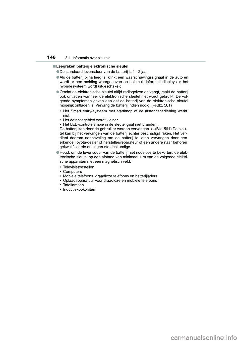 TOYOTA C_HR HYBRID 2017  Instructieboekje (in Dutch) 1463-1. Informatie over sleutels
C-HR_HV_OM_Europe_OM10538E■
Leegraken batterij elektronische sleutel
●De standaard levensduur van de batterij is 1 - 2 jaar.
● Als  de  batterij  bijna  leeg  is